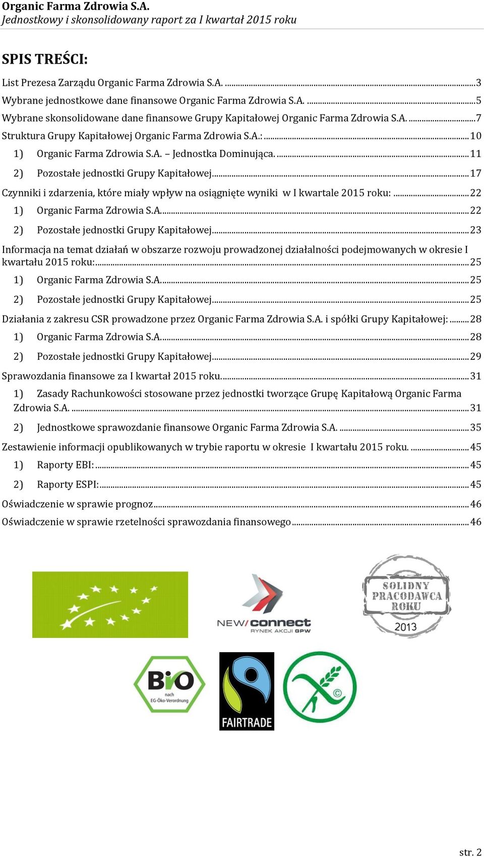 .. 17 Czynniki i zdarzenia, które miały wpływ na osiągnięte wyniki w I kwartale 2015 roku:... 22 1) Organic Farma Zdrowia S.A... 22 2) Pozostałe jednostki Grupy Kapitałowej.