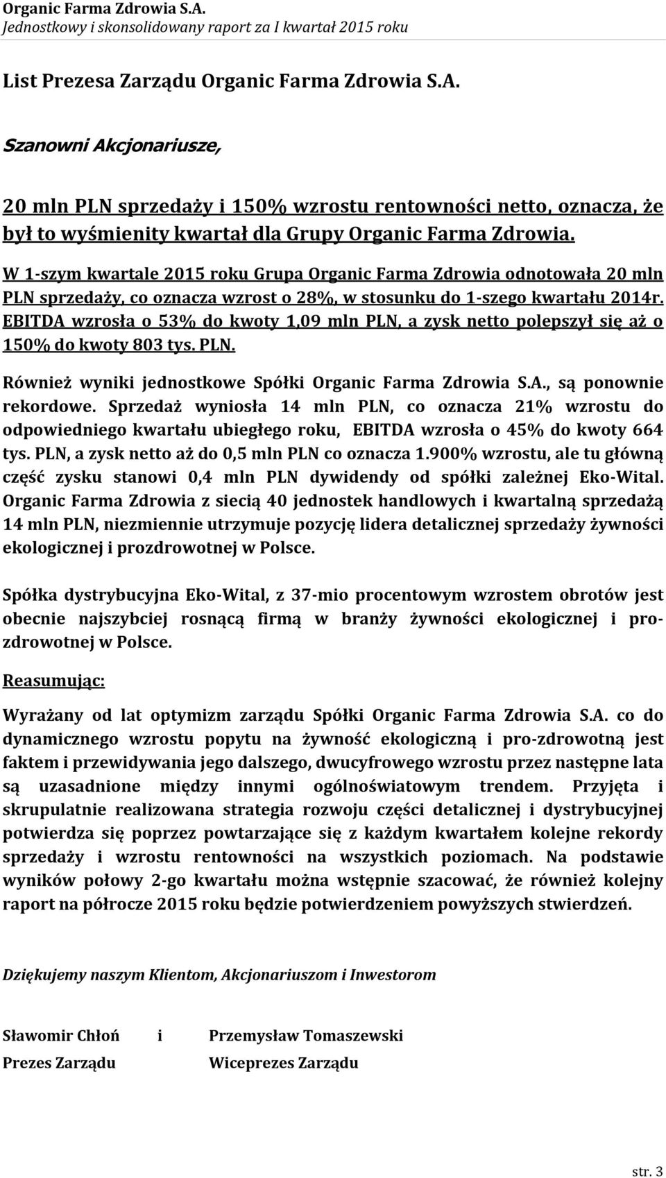 EBITDA wzrosła o 53% do kwoty 1,09 mln PLN, a zysk netto polepszył się aż o 150% do kwoty 803 tys. PLN. Również wyniki jednostkowe Spółki Organic Farma Zdrowia S.A., są ponownie rekordowe.