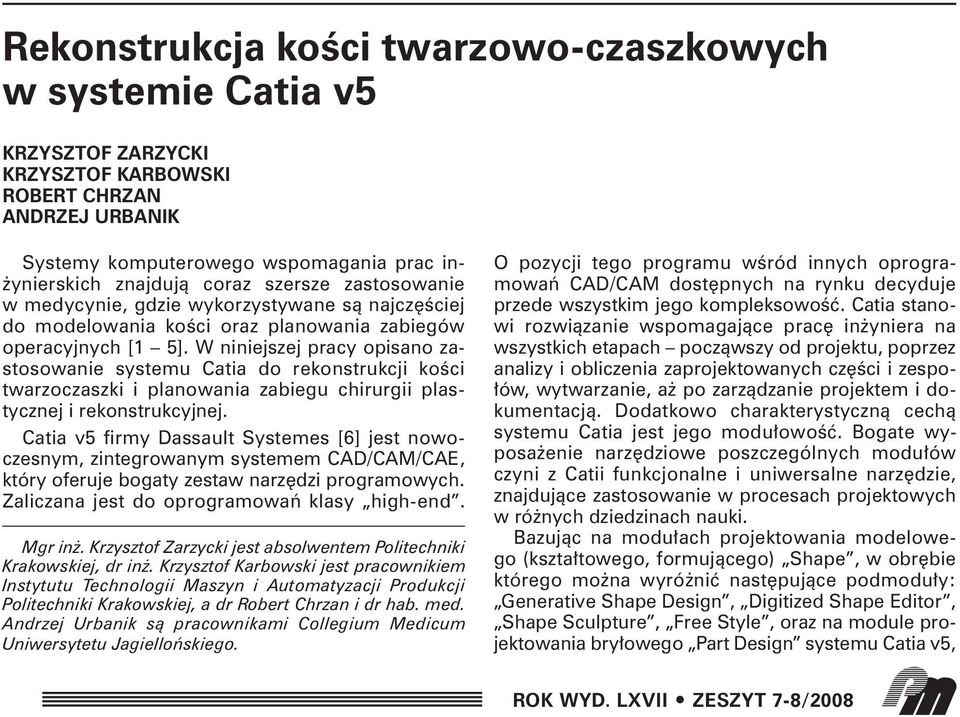 W niniejszej pracy opisano zastosowanie systemu Catia do rekonstrukcji koêci twarzoczaszki i planowania zabiegu chirurgii plastycznej i rekonstrukcyjnej.