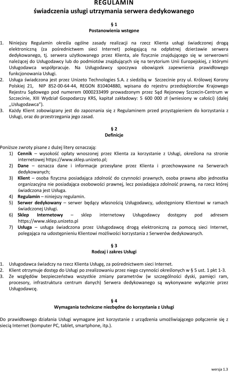 tj. serwera użytkowanego przez Klienta, ale fizycznie znajdującego się w serwerowni należącej do Usługodawcy lub do podmiotów znajdujących się na terytorium Unii Europejskiej, z którymi Usługodawca