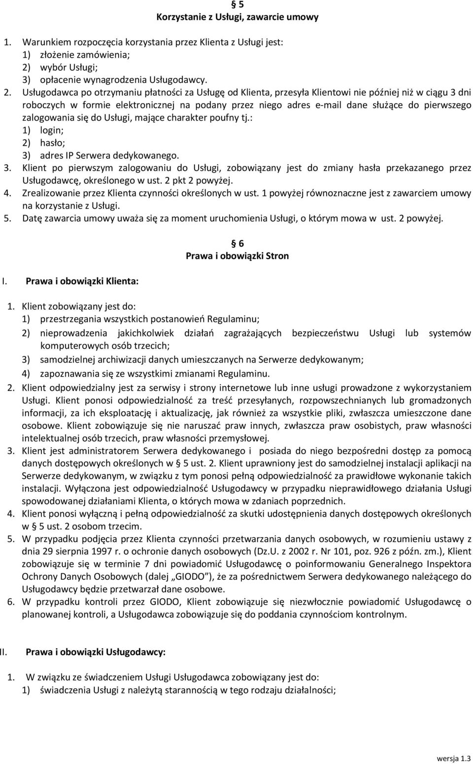 Usługodawca po otrzymaniu płatności za Usługę od Klienta, przesyła Klientowi nie później niż w ciągu 3 dni roboczych w formie elektronicznej na podany przez niego adres e-mail dane służące do