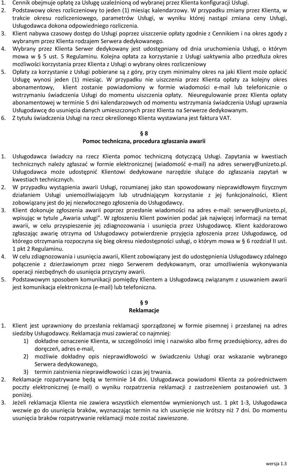 Klient nabywa czasowy dostęp do Usługi poprzez uiszczenie opłaty zgodnie z Cennikiem i na okres zgody z wybranym przez Klienta rodzajem Serwera dedykowanego. 4.