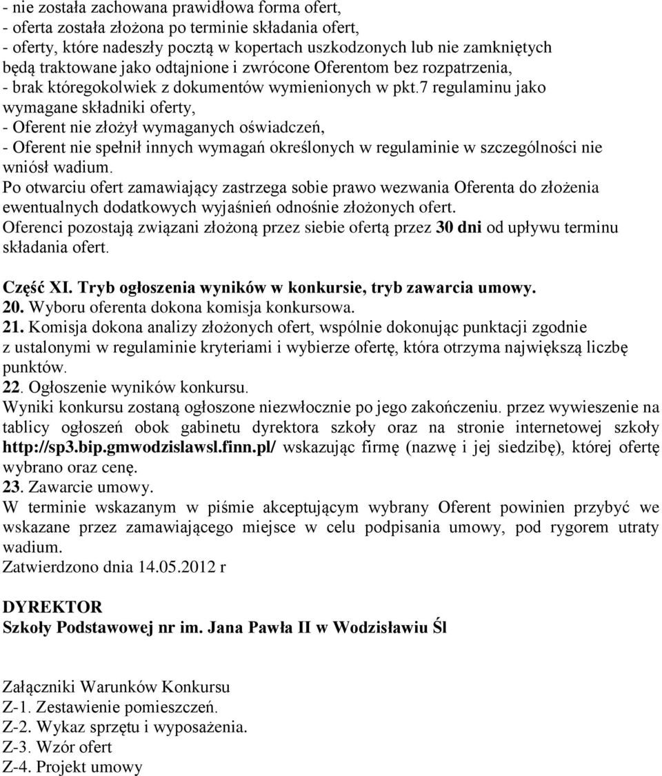 7 regulaminu jako wymagane składniki oferty, - Oferent nie złożył wymaganych oświadczeń, - Oferent nie spełnił innych wymagań określonych w regulaminie w szczególności nie wniósł wadium.