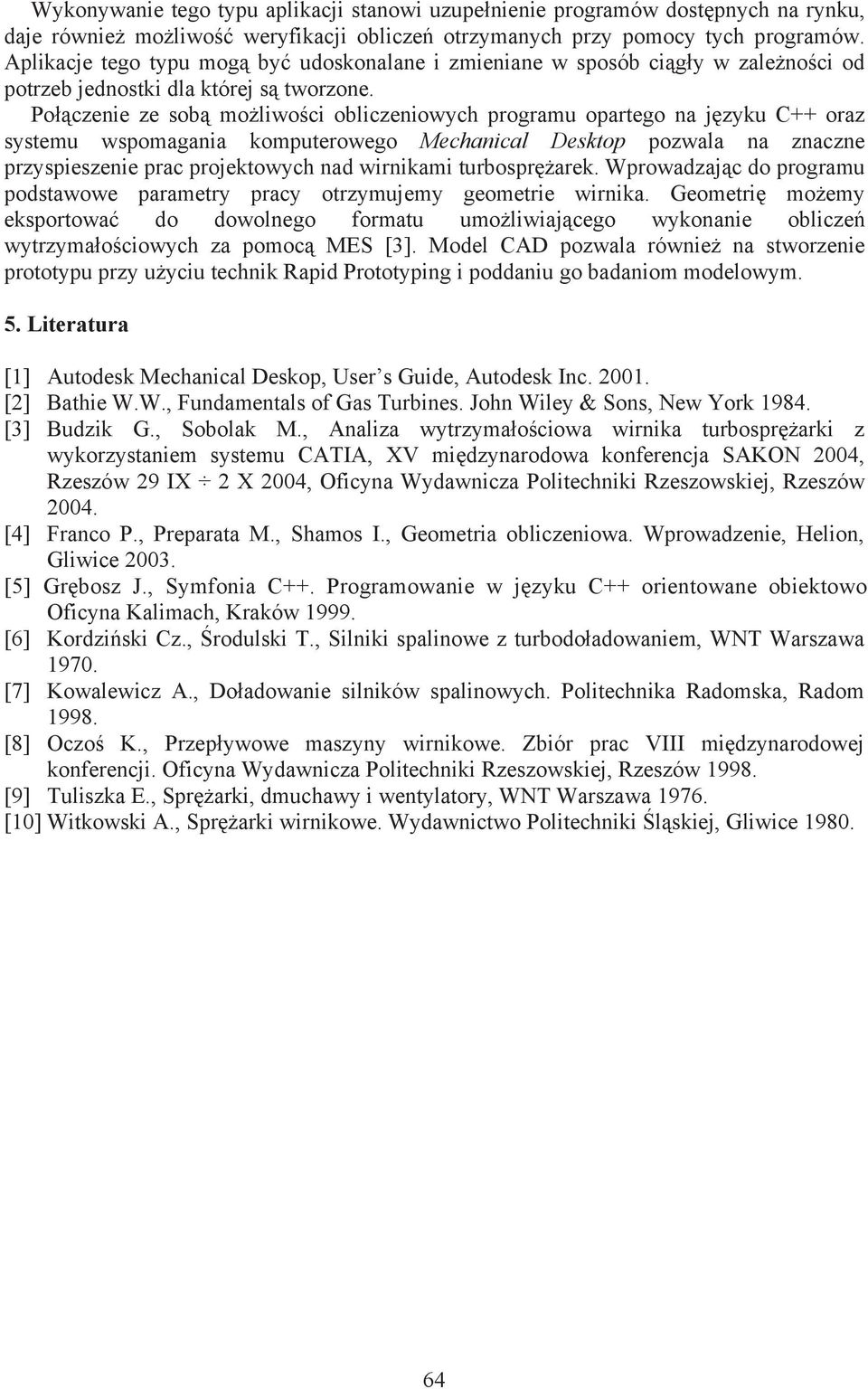 Połączenie ze sobą możliwości obliczeniowych programu opartego na języku C++ oraz systemu wspomagania komputerowego Mechanical Desktop pozwala na znaczne przyspieszenie prac projektowych nad