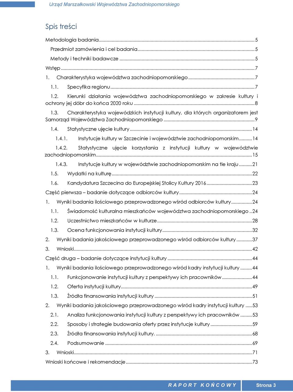 Charakterystyka wojewódzkich instytucji kultury, dla których organizatorem jest Samorząd Województwa Zachodniopomorskiego... 9 1.4. Statystyczne ujęcie kultury... 14 1.4.1. Instytucje kultury w Szczecinie i województwie zachodniopomorskim.