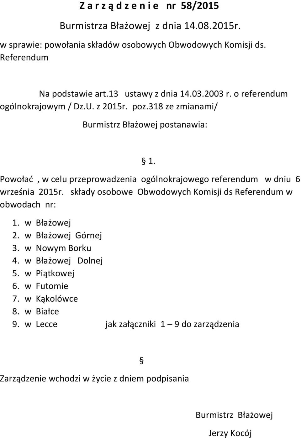 Powołać, w celu przeprowadzenia ogólnokrajowego referendum w dniu 6 września 2015r. składy osobowe Obwodowych Komisji ds Referendum w obwodach nr: 1. w Błażowej 2.