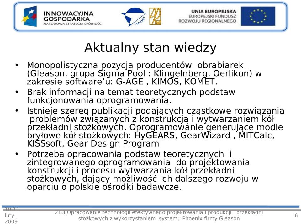 Istnieje szereg publikacji podających cząstkowe rozwiązania problemów związanych z konstrukcją i wytwarzaniem kół przekładni stożkowych.