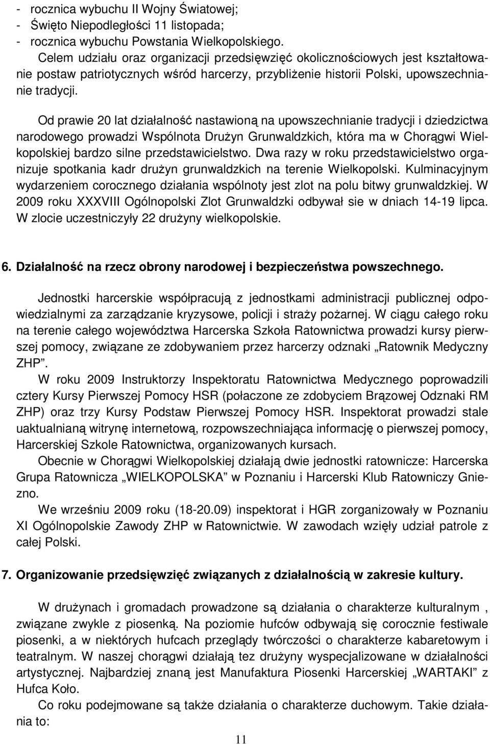 Od prawie 20 lat działalność nastawioną na upowszechnianie tradycji i dziedzictwa narodowego prowadzi Wspólnota Drużyn Grunwaldzkich, która ma w Chorągwi Wielkopolskiej bardzo silne