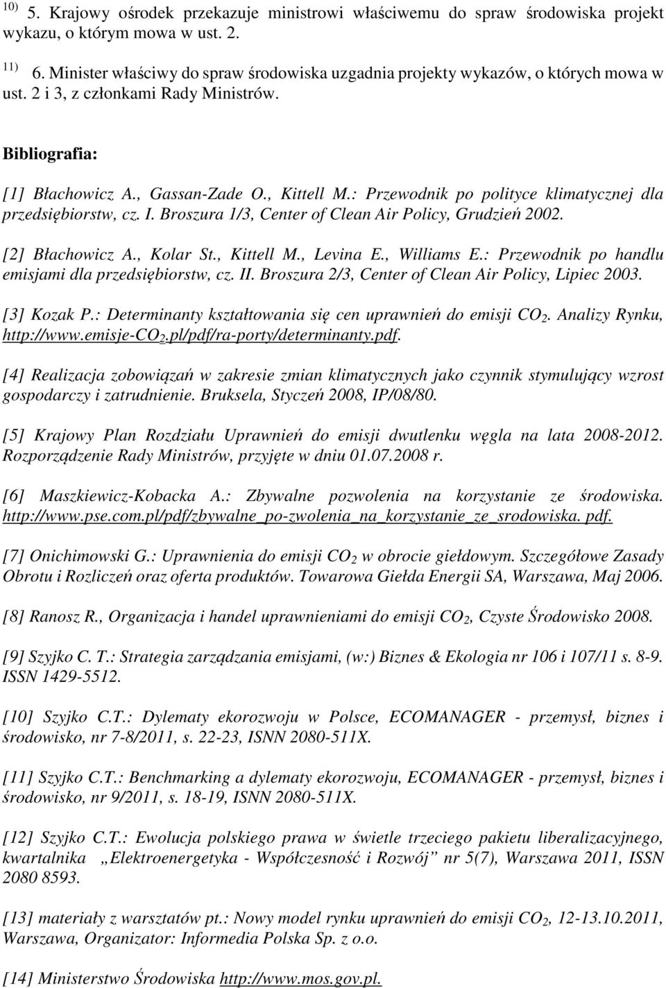 : Przewodnik po polityce klimatycznej dla przedsiębiorstw, cz. I. Broszura 1/3, Center of Clean Air Policy, Grudzień 2002. [2] Błachowicz A., Kolar St., Kittell M., Levina E., Williams E.