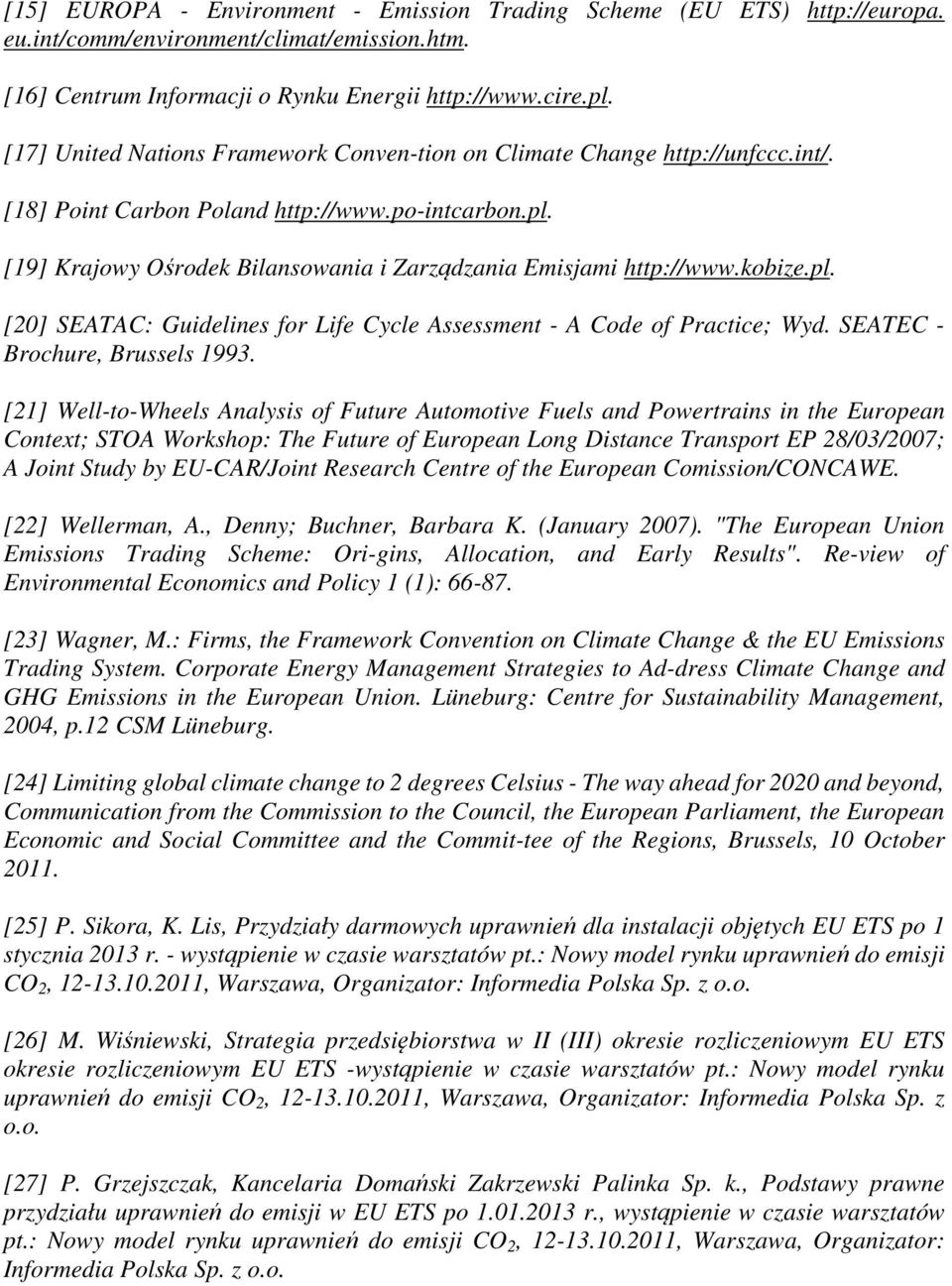[19] Krajowy Ośrodek Bilansowania i Zarządzania Emisjami http://www.kobize.pl. [20] SEATAC: Guidelines for Life Cycle Assessment - A Code of Practice; Wyd. SEATEC - Brochure, Brussels 1993.