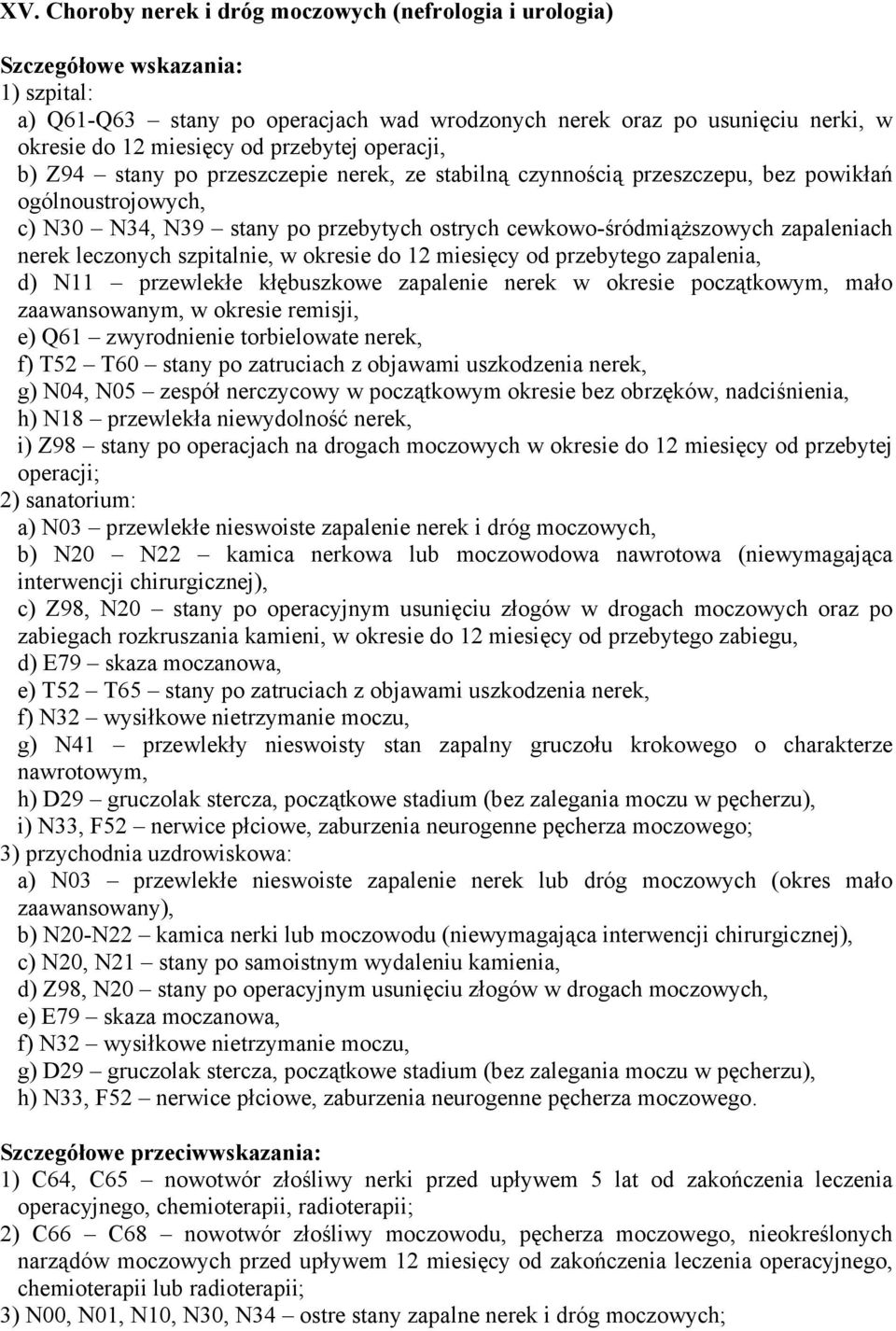 okresie do 12 miesięcy od przebytego zapalenia, d) N11 przewlekłe kłębuszkowe zapalenie nerek w okresie początkowym, mało zaawansowanym, w okresie remisji, e) Q61 zwyrodnienie torbielowate nerek, f)