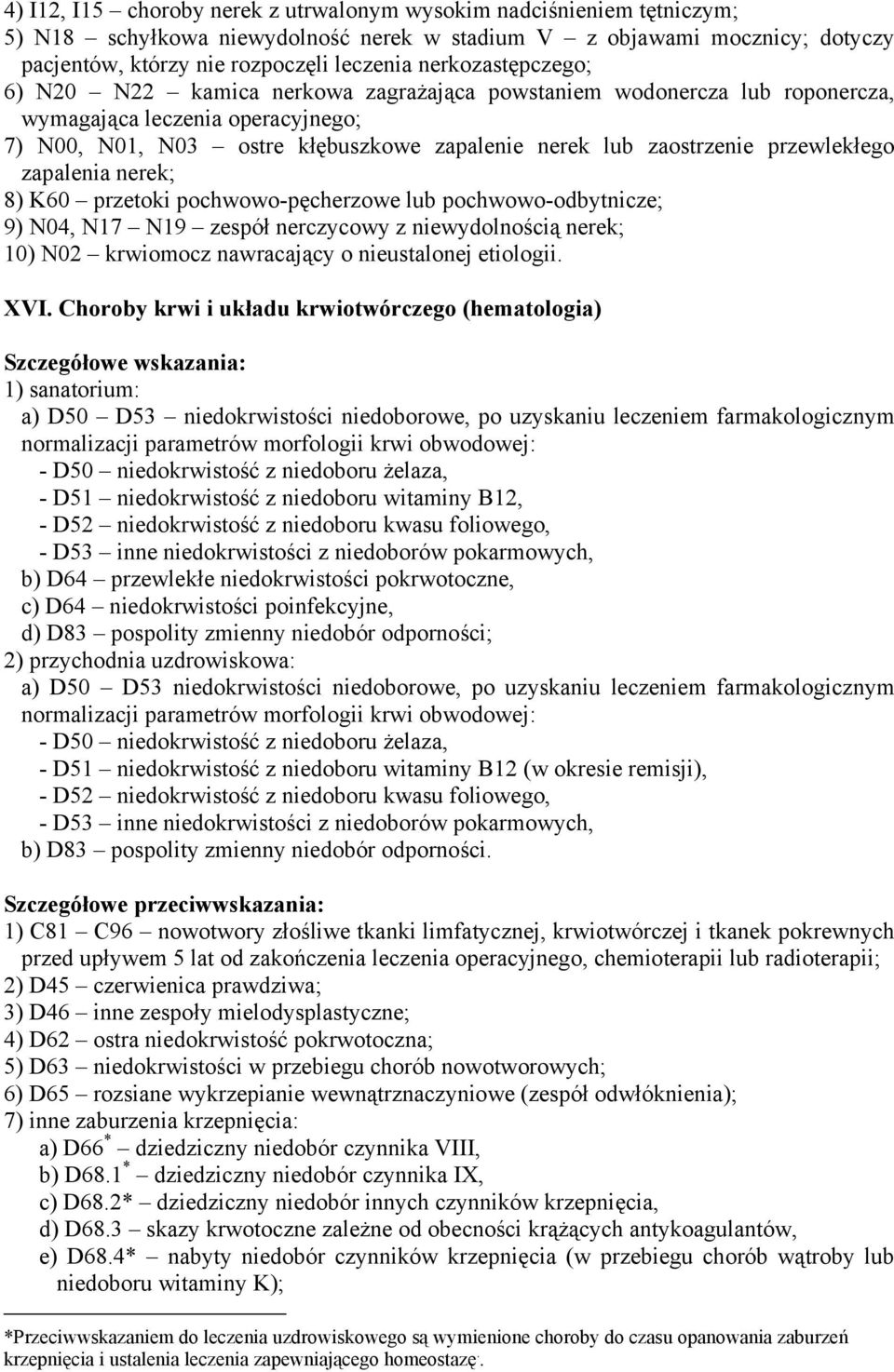 przewlekłego zapalenia nerek; 8) K60 przetoki pochwowo-pęcherzowe lub pochwowo-odbytnicze; 9) N04, N17 N19 zespół nerczycowy z niewydolnością nerek; 10) N02 krwiomocz nawracający o nieustalonej