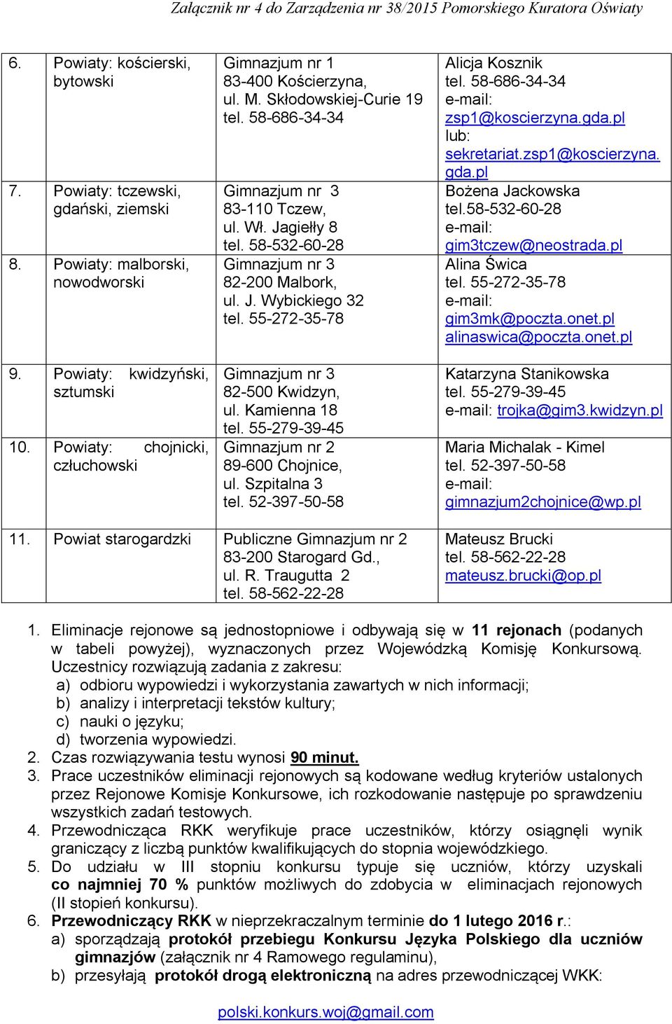 58-532-60-28 Gimnazjum nr 3 82-200 Malbork, ul. J. Wybickiego 32 tel. 55-272-35-78 Gimnazjum nr 3 82-500 Kwidzyn, ul. Kamienna 18 tel. 55-279-39-45 Gimnazjum nr 2 89-600 Chojnice, ul. Szpitalna 3 tel.