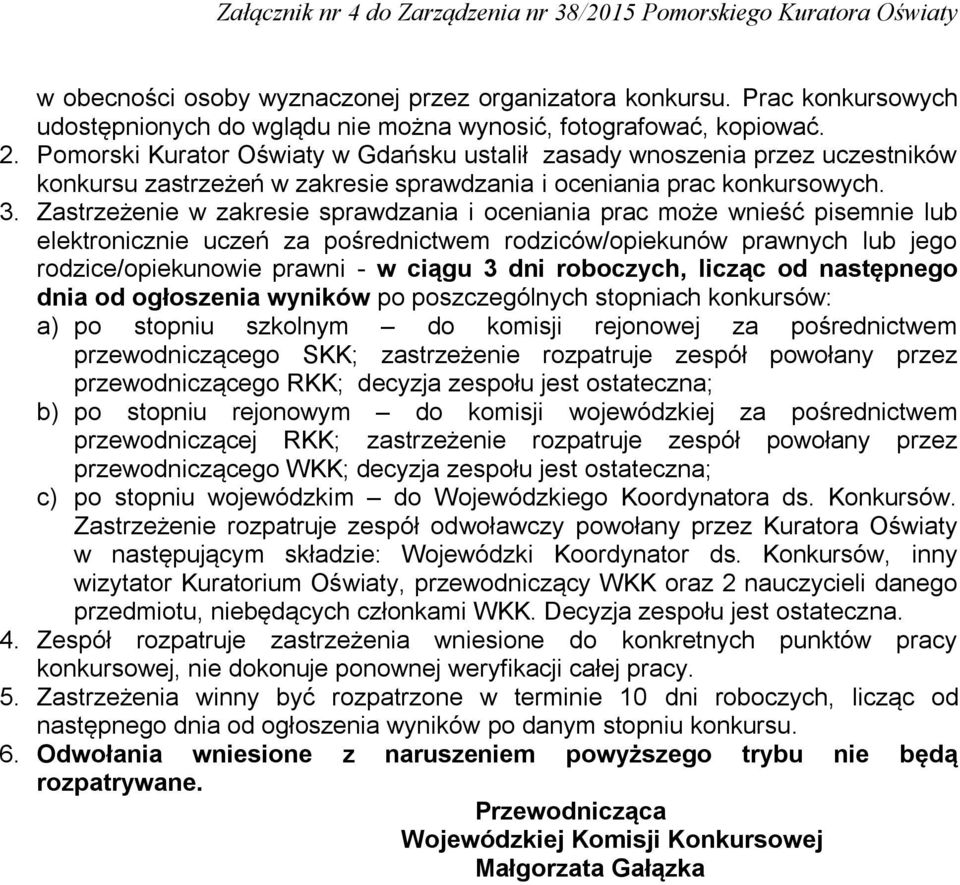 Zastrzeżenie w zakresie sprawdzania i oceniania prac może wnieść pisemnie lub elektronicznie uczeń za pośrednictwem rodziców/opiekunów prawnych lub jego rodzice/opiekunowie prawni - w ciągu 3 dni