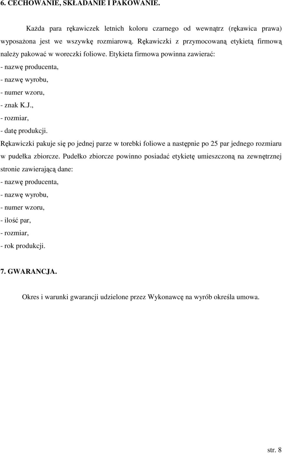 , - rozmiar, - datę produkcji. Rękawiczki pakuje się po jednej parze w torebki foliowe a następnie po 25 par jednego rozmiaru w pudełka zbiorcze.