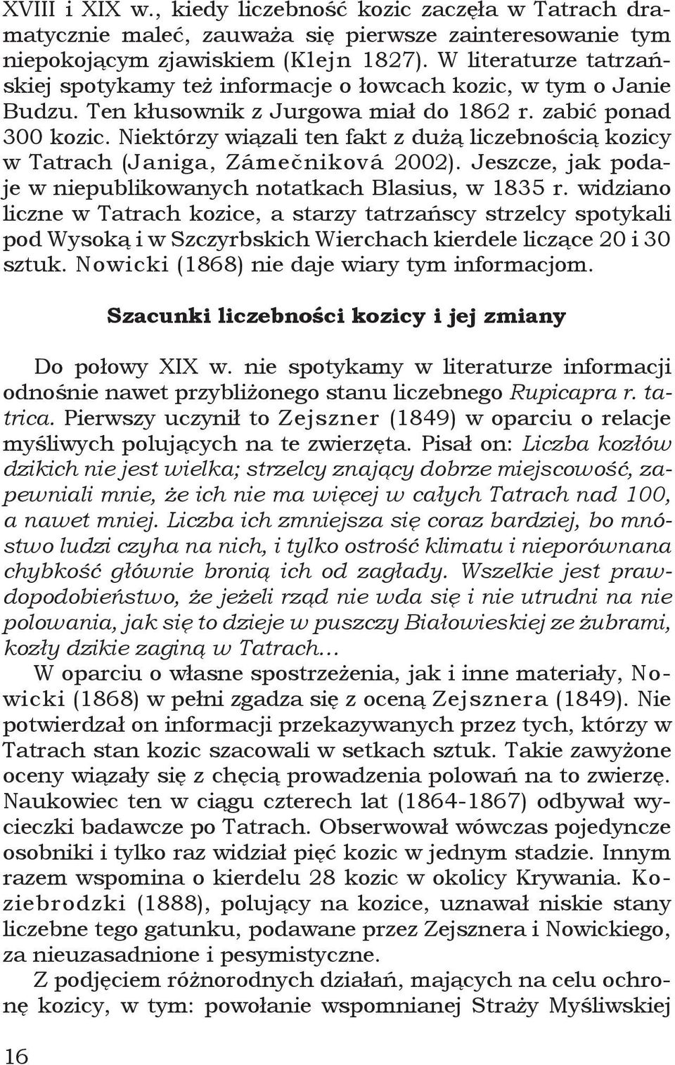 Niektórzy wiązali ten fakt z dużą liczebnością kozicy w Tatrach (Janiga, Zámečniková 2002). Jeszcze, jak podaje w niepublikowanych notatkach Blasius, w 1835 r.