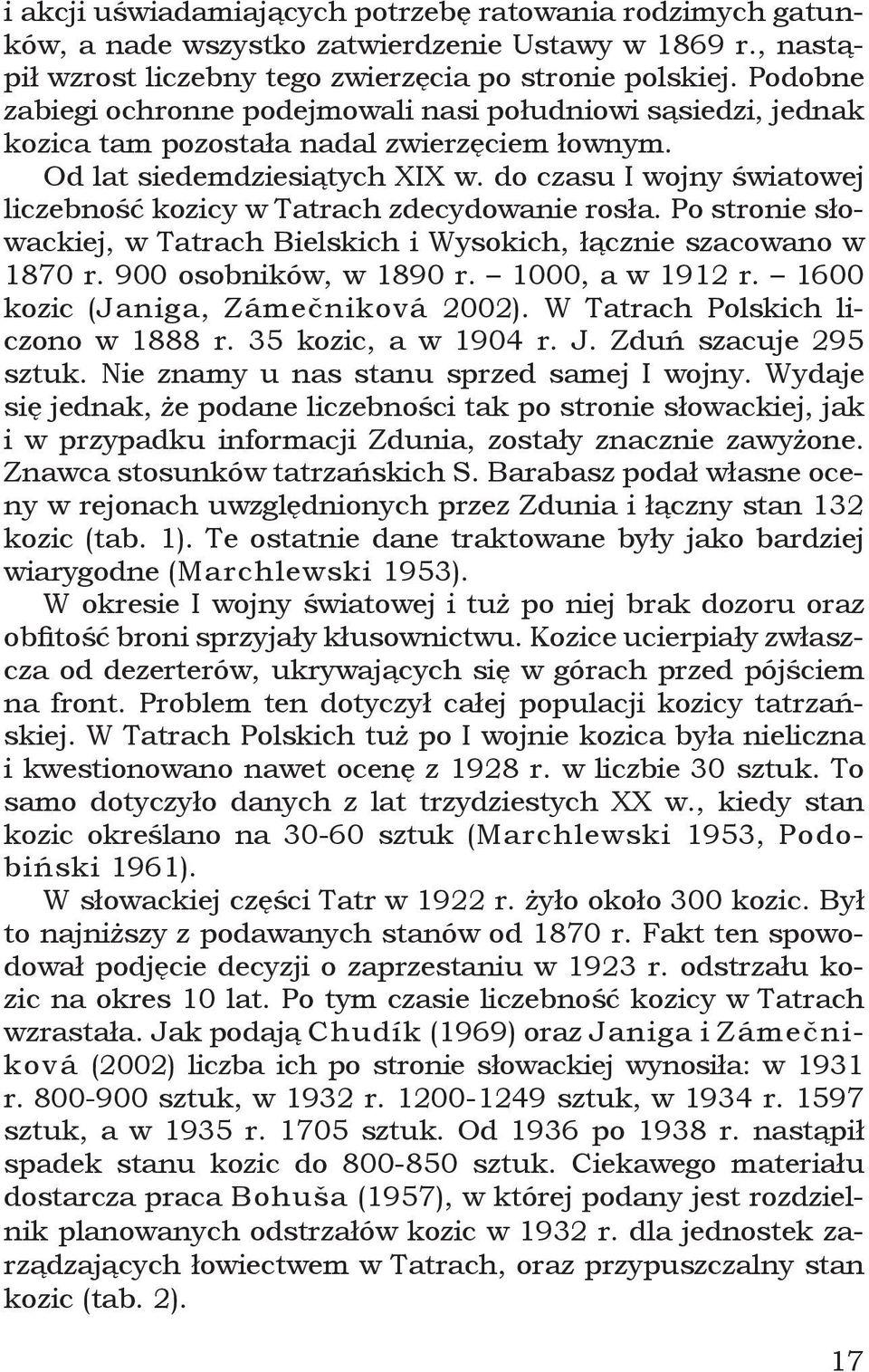 do czasu I wojny światowej liczebność kozicy w Tatrach zdecydowanie rosła. Po stronie słowackiej, w Tatrach Bielskich i Wysokich, łącznie szacowano w 1870 r. 900 osobników, w 1890 r. 1000, a w 1912 r.