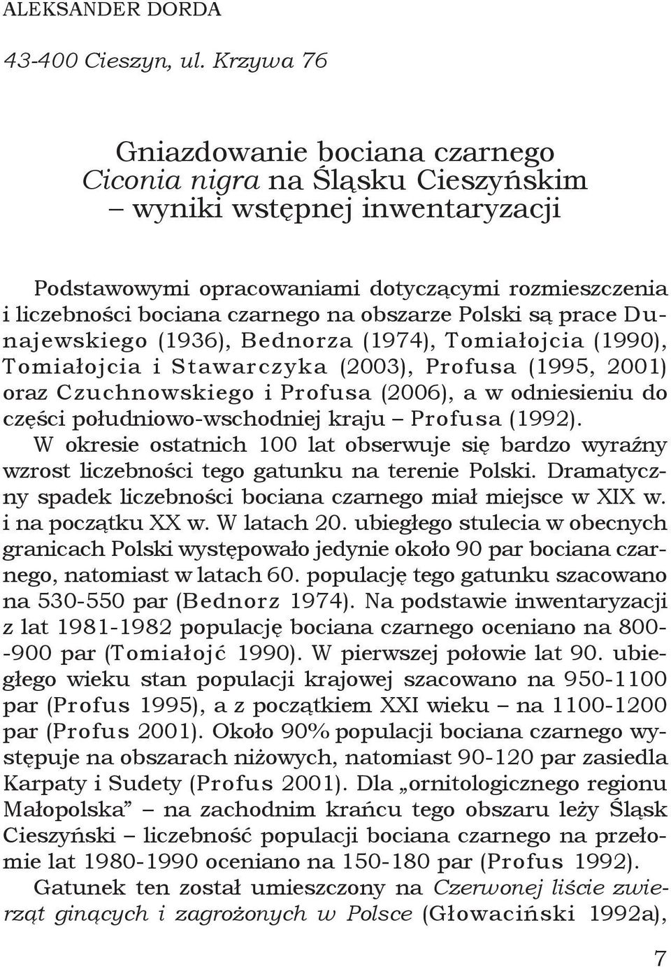 obszarze Polski są prace Dunajewskiego (1936), Bednorza (1974), Tomiałojcia (1990), Tomiałojcia i Stawarczyka (2003), Profusa (1995, 2001) oraz Czuchnowskiego i Profusa (2006), a w odniesieniu do