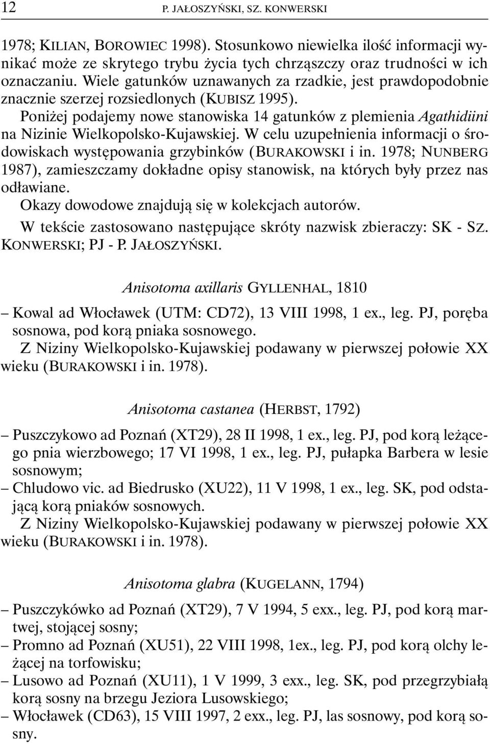 Poniżej podajemy nowe stanowiska 14 gatunków z plemienia Agathidiini na Nizinie Wielkopolsko-Kujawskiej. W celu uzupełnienia informacji o środowiskach występowania grzybinków (BURAKOWSKI i in.