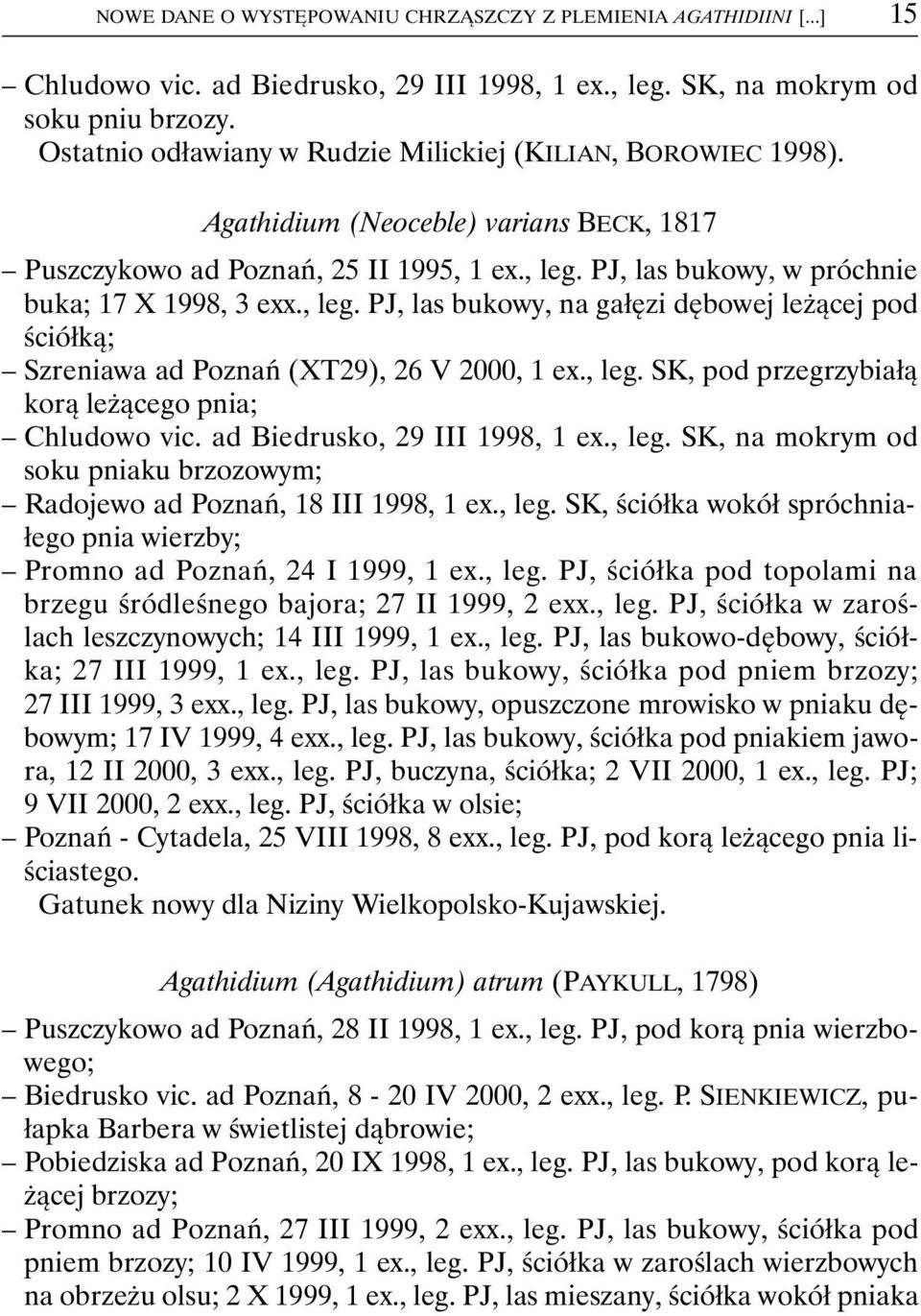 PJ, las bukowy, w próchnie buka; 17 X 1998, 3 exx., leg. PJ, las bukowy, na gałęzi dębowej leżącej pod ściółką; Szreniawa ad Poznań (XT29), 26 V 2000, 1 ex., leg. SK, pod przegrzybiałą korą leżącego pnia; Chludowo vic.