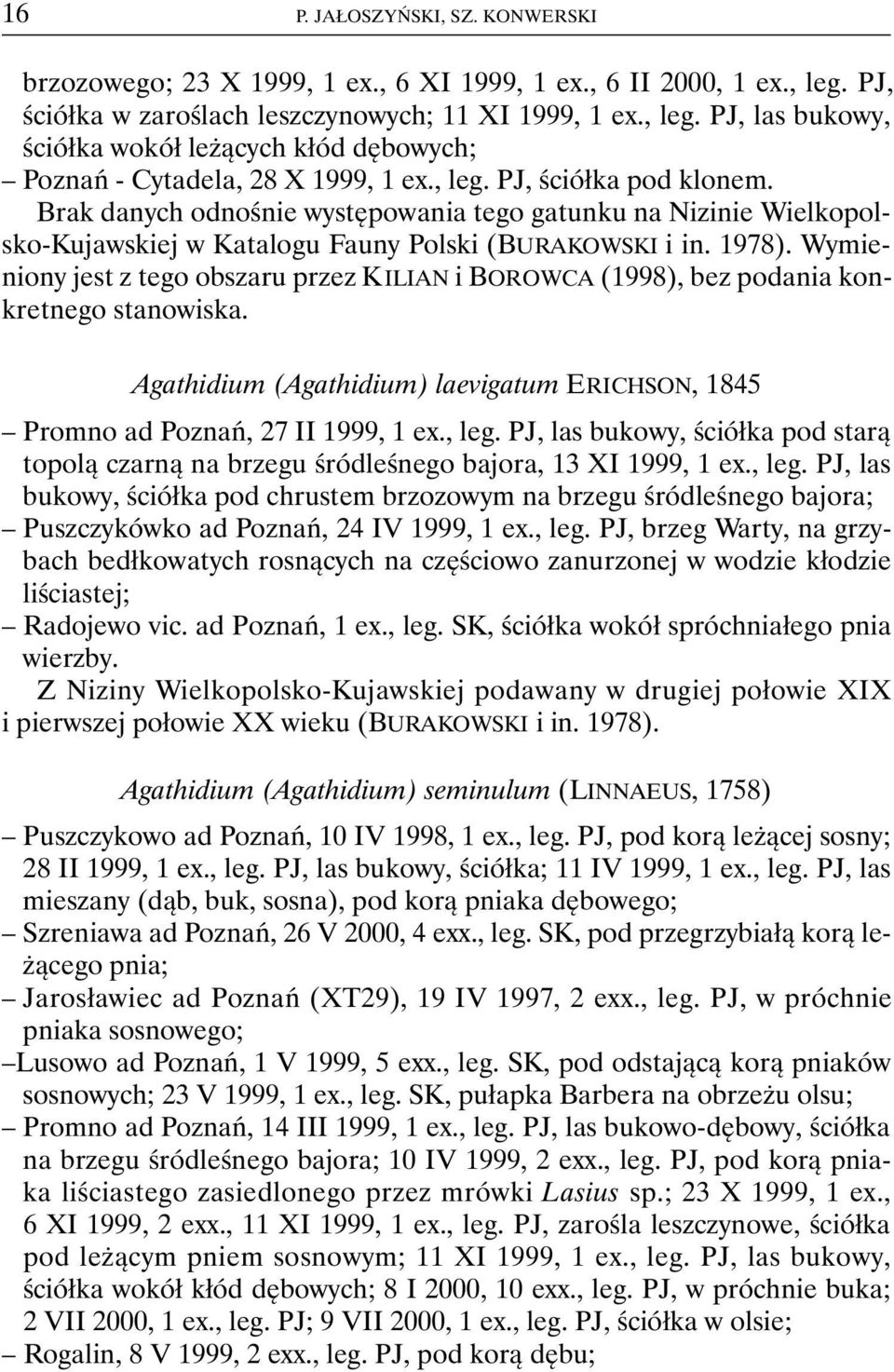 Wymieniony jest z tego obszaru przez KILIAN i BOROWCA (1998), bez podania konkretnego stanowiska. Agathidium (Agathidium) laevigatum ERICHSON, 1845 Promno ad Poznań, 27 II 1999, 1 ex., leg.