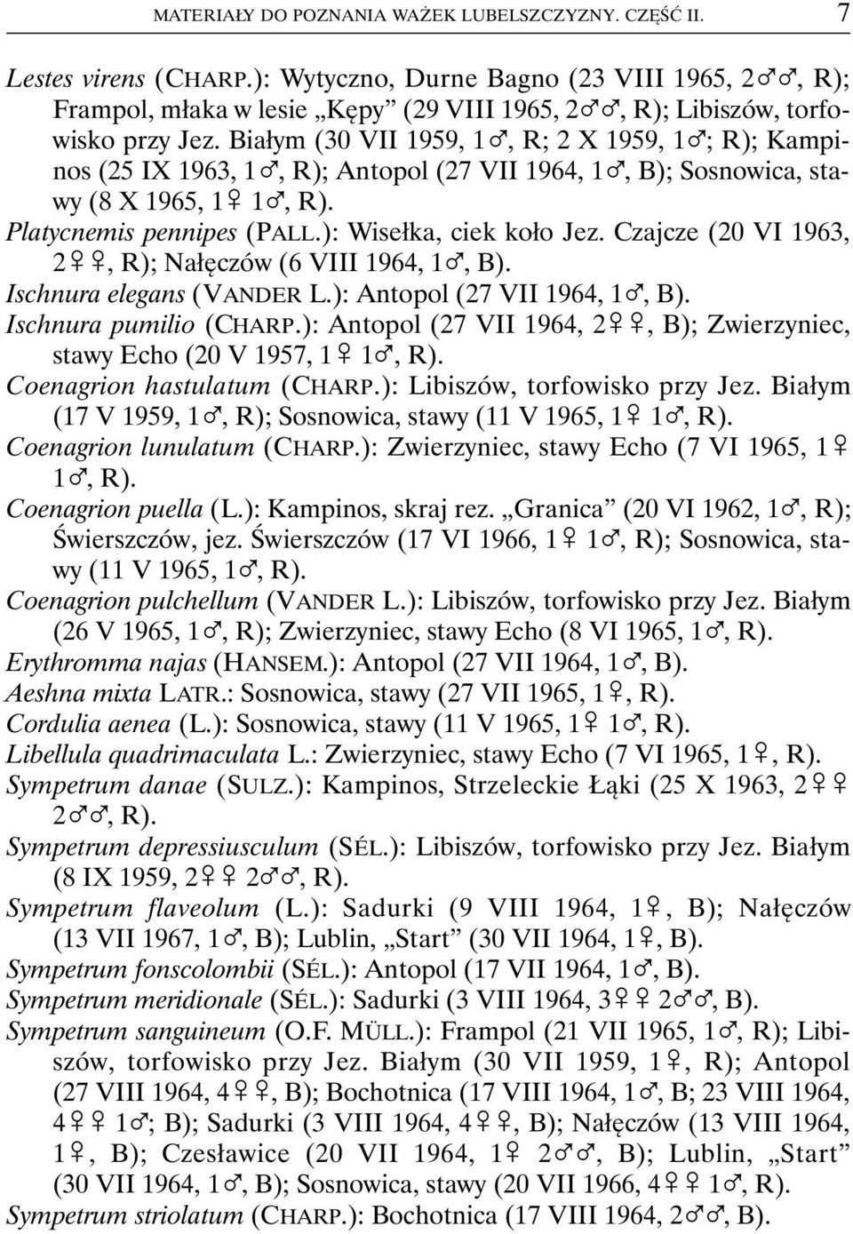 Białym (30 VII 1959, 1%, R; 2 X 1959, 1%; R); Kampinos (25 IX 1963, 1%, R); Antopol (27 VII 1964, 1%, B); Sosnowica, stawy (8 X 1965, 1& 1%, R). Platycnemis pennipes (PALL.): Wisełka, ciek koło Jez.