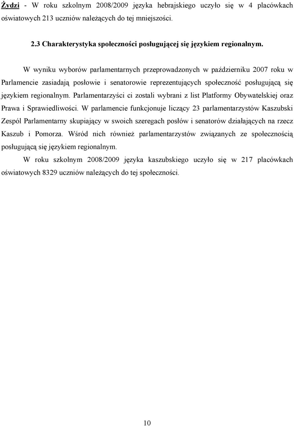 Parlamentarzyści ci zostali wybrani z list Platformy Obywatelskiej oraz Prawa i Sprawiedliwości.