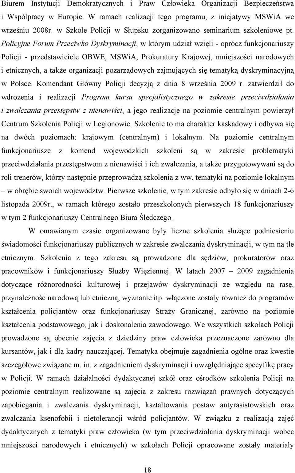 Policyjne Forum Przeciwko Dyskryminacji, w którym udział wzięli - oprócz funkcjonariuszy Policji - przedstawiciele OBWE, MSWiA, Prokuratury Krajowej, mniejszości narodowych i etnicznych, a także