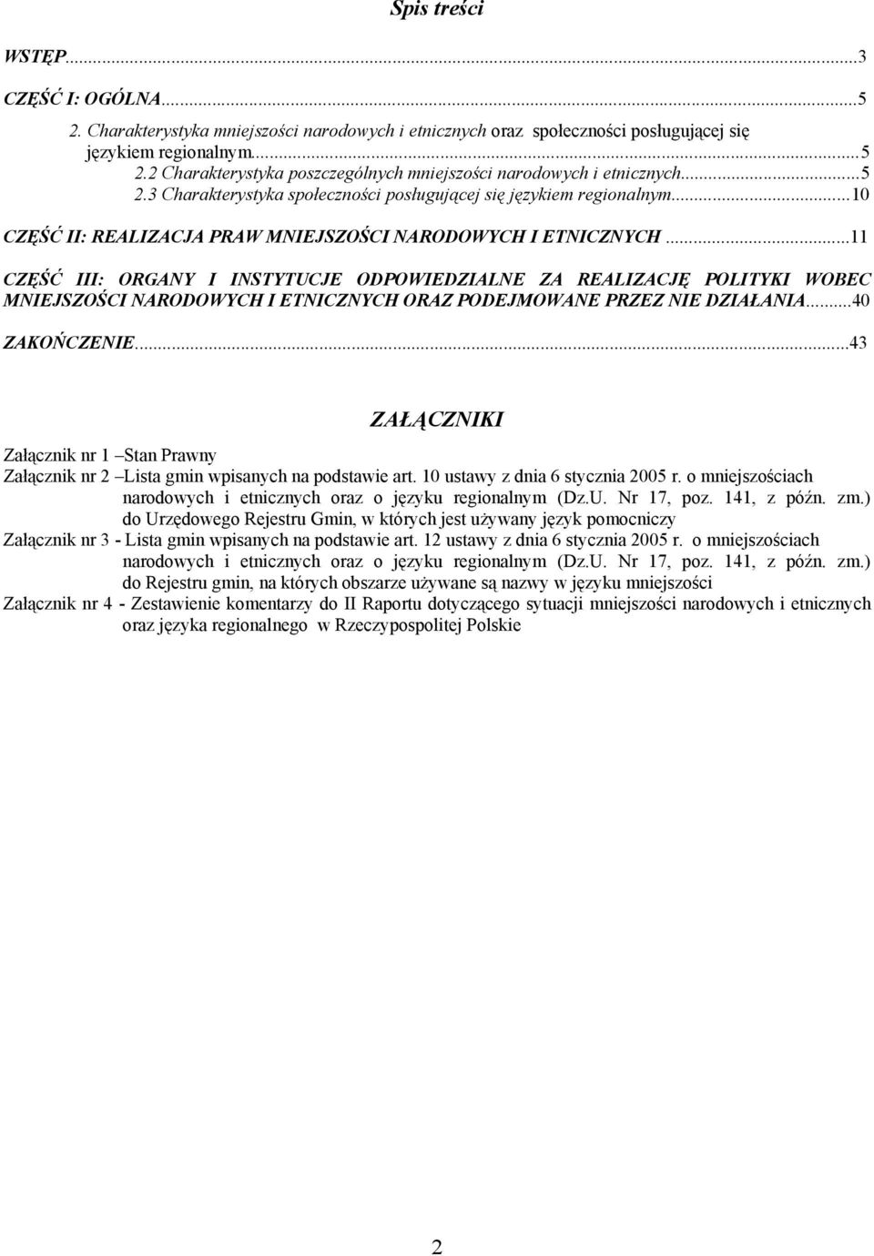 ..11 CZĘŚĆ III: ORGANY I INSTYTUCJE ODPOWIEDZIALNE ZA REALIZACJĘ POLITYKI WOBEC MNIEJSZOŚCI NARODOWYCH I ETNICZNYCH ORAZ PODEJMOWANE PRZEZ NIE DZIAŁANIA...40 ZAKOŃCZENIE.