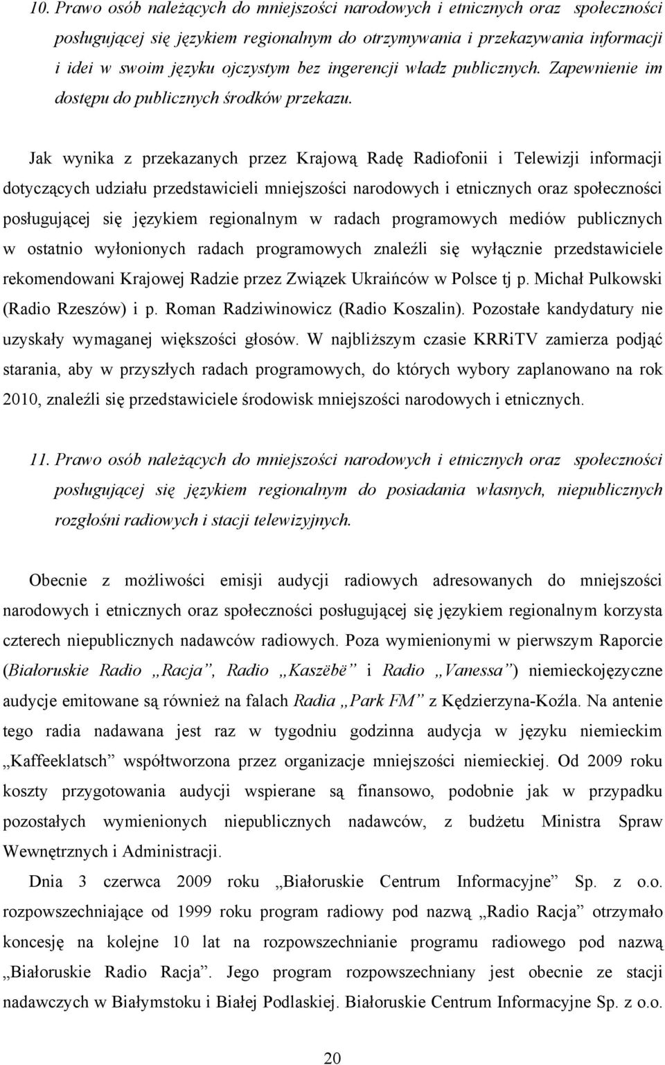 Jak wynika z przekazanych przez Krajową Radę Radiofonii i Telewizji informacji dotyczących udziału przedstawicieli mniejszości narodowych i etnicznych oraz społeczności posługującej się językiem