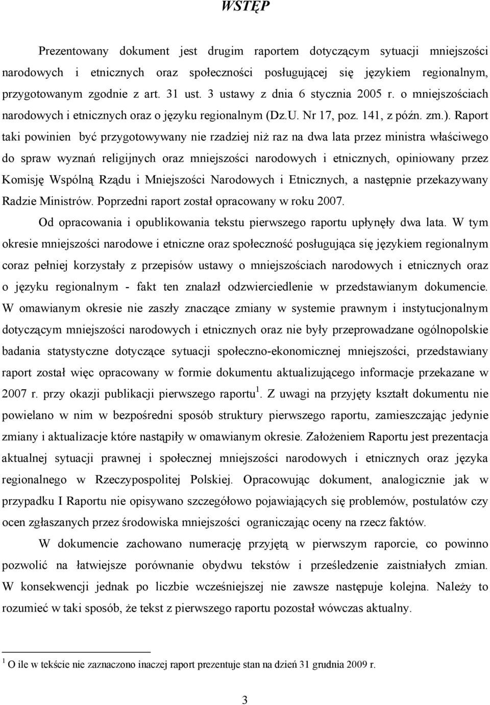 Raport taki powinien być przygotowywany nie rzadziej niż raz na dwa lata przez ministra właściwego do spraw wyznań religijnych oraz mniejszości narodowych i etnicznych, opiniowany przez Komisję