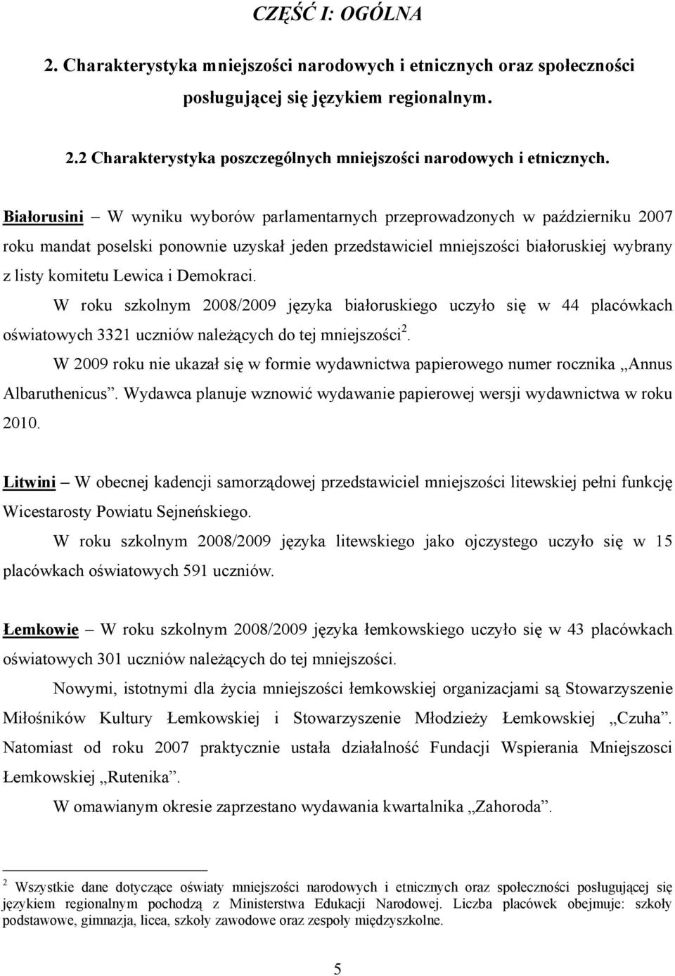 Demokraci. W roku szkolnym 2008/2009 języka białoruskiego uczyło się w 44 placówkach oświatowych 3321 uczniów należących do tej mniejszości 2.