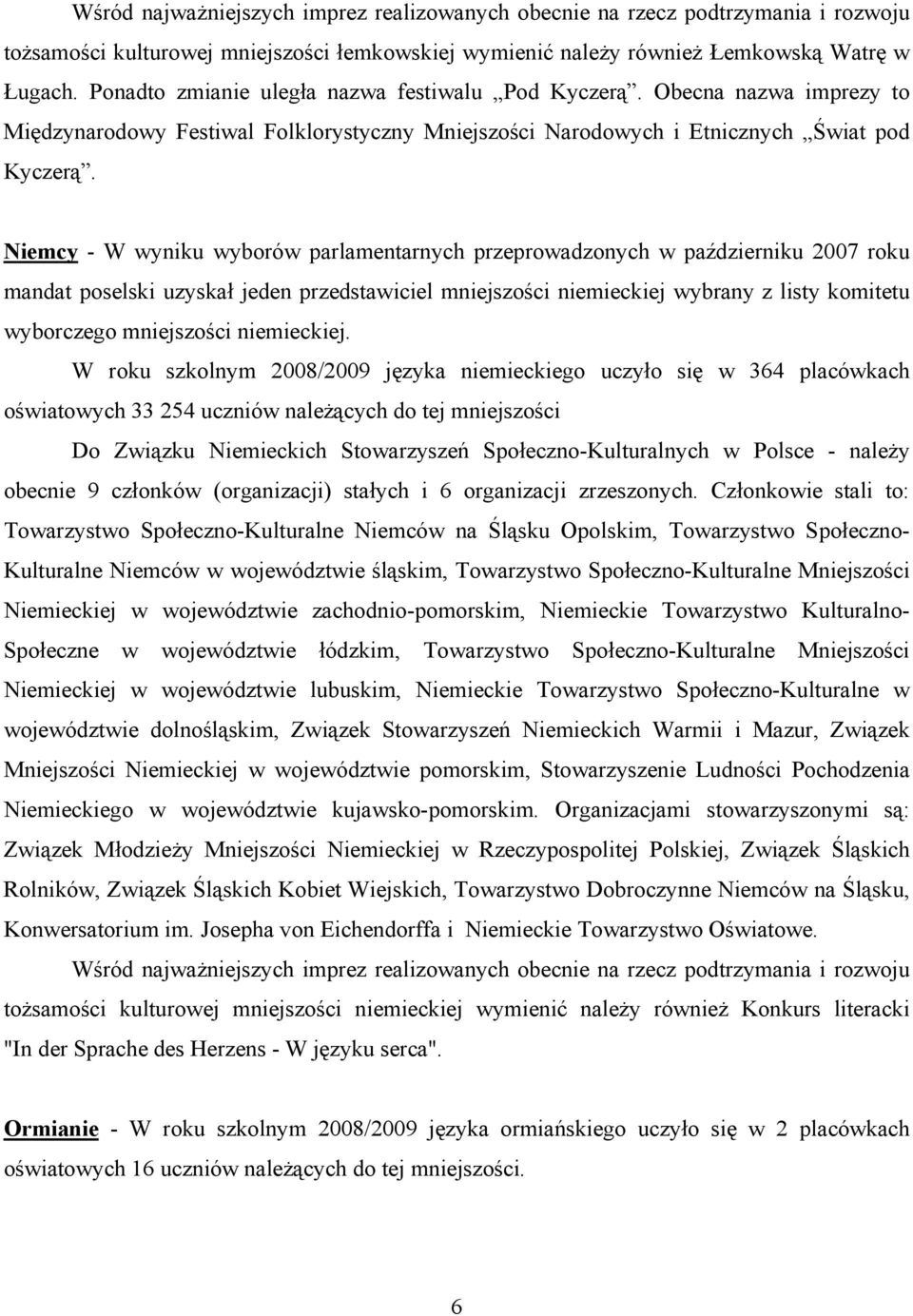 Niemcy - W wyniku wyborów parlamentarnych przeprowadzonych w październiku 2007 roku mandat poselski uzyskał jeden przedstawiciel mniejszości niemieckiej wybrany z listy komitetu wyborczego