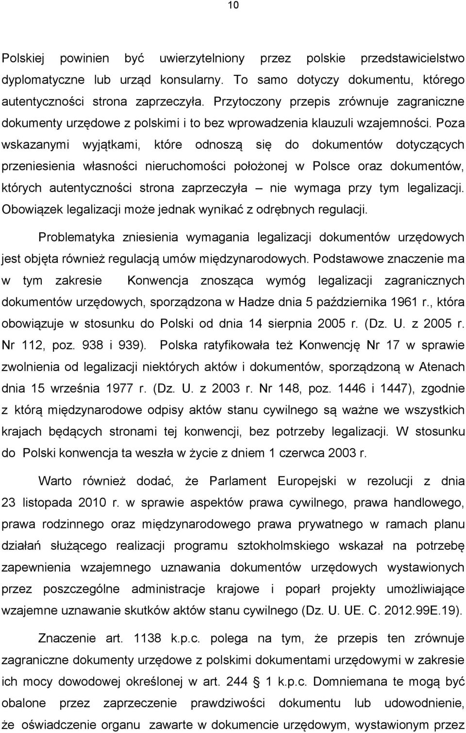 Poza wskazanymi wyjątkami, które odnoszą się do dokumentów dotyczących przeniesienia własności nieruchomości położonej w Polsce oraz dokumentów, których autentyczności strona zaprzeczyła nie wymaga