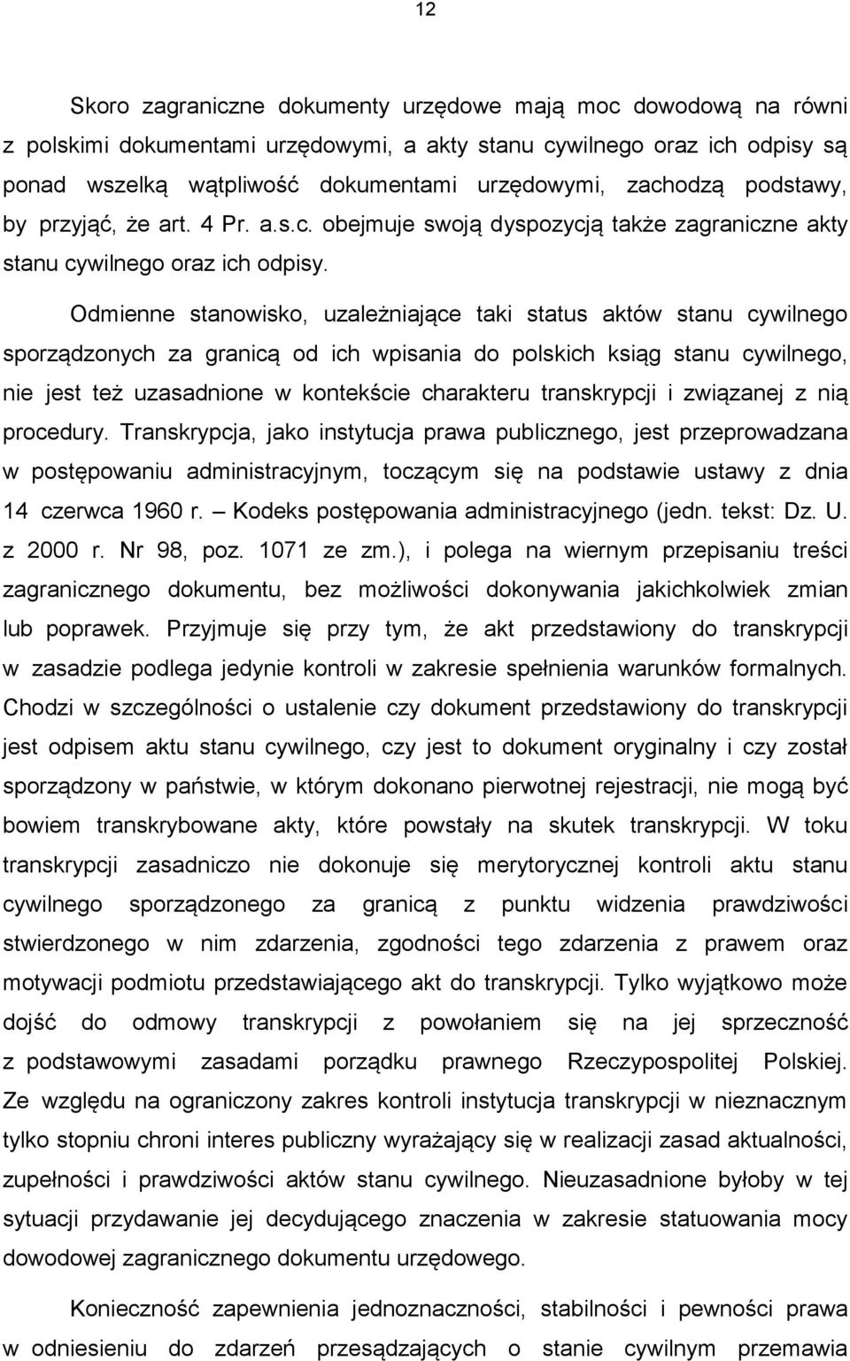 Odmienne stanowisko, uzależniające taki status aktów stanu cywilnego sporządzonych za granicą od ich wpisania do polskich ksiąg stanu cywilnego, nie jest też uzasadnione w kontekście charakteru