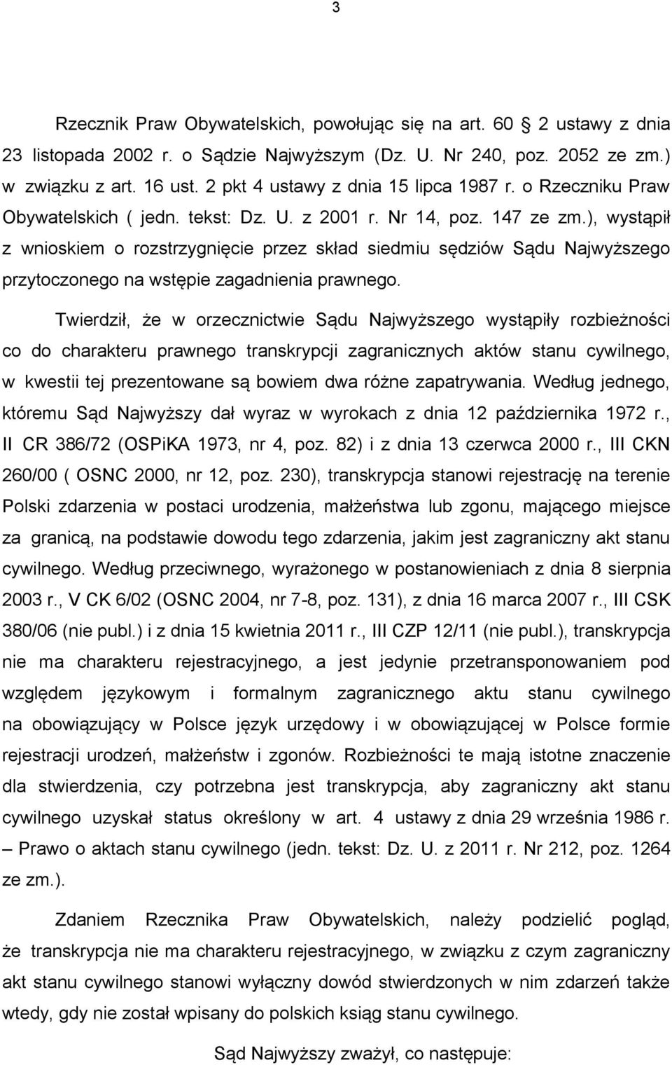 ), wystąpił z wnioskiem o rozstrzygnięcie przez skład siedmiu sędziów Sądu Najwyższego przytoczonego na wstępie zagadnienia prawnego.