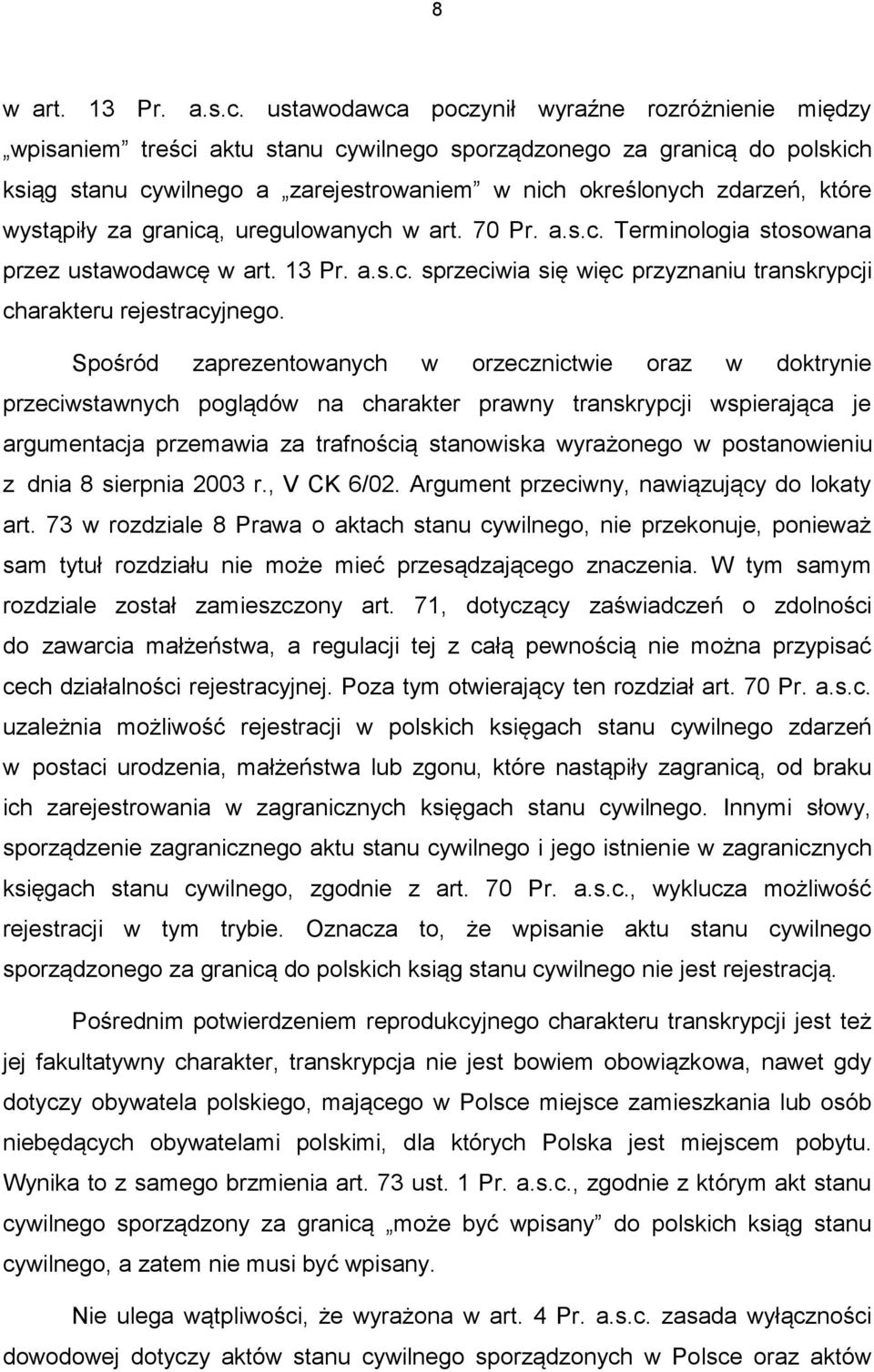 wystąpiły za granicą, uregulowanych w art. 70 Pr. a.s.c. Terminologia stosowana przez ustawodawcę w art. 13 Pr. a.s.c. sprzeciwia się więc przyznaniu transkrypcji charakteru rejestracyjnego.