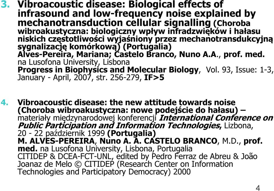 na Lusofona University, Lisbona Progress in Biophysics and Molecular Biology, Vol. 93, Issue: 1-3, January - April, 2007, str. 256-279, IF>5 4.