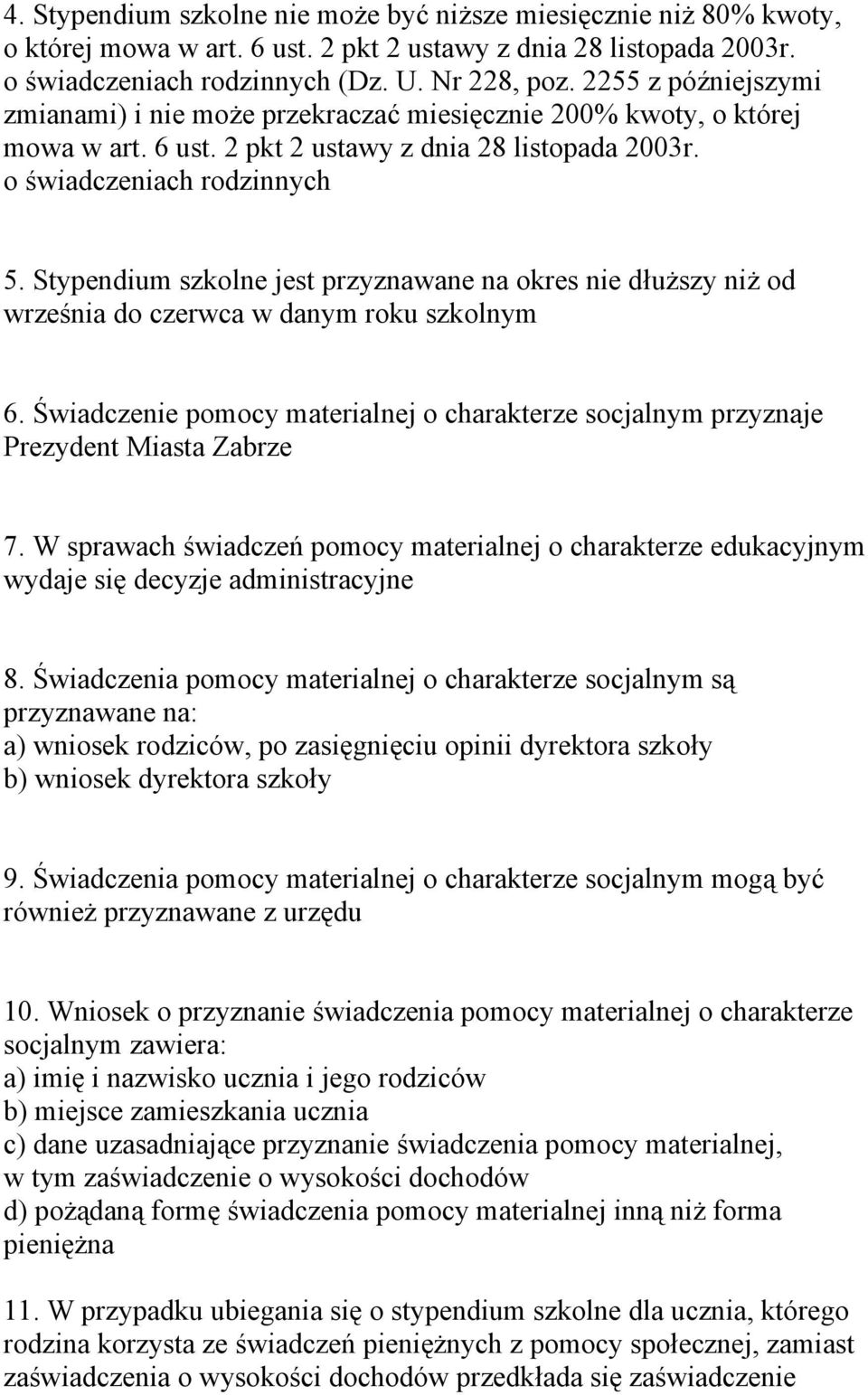 Stypendium szkolne jest przyznawane na okres nie dłuższy niż od września do czerwca w danym roku szkolnym 6. Świadczenie pomocy materialnej o charakterze socjalnym przyznaje Prezydent Miasta Zabrze 7.