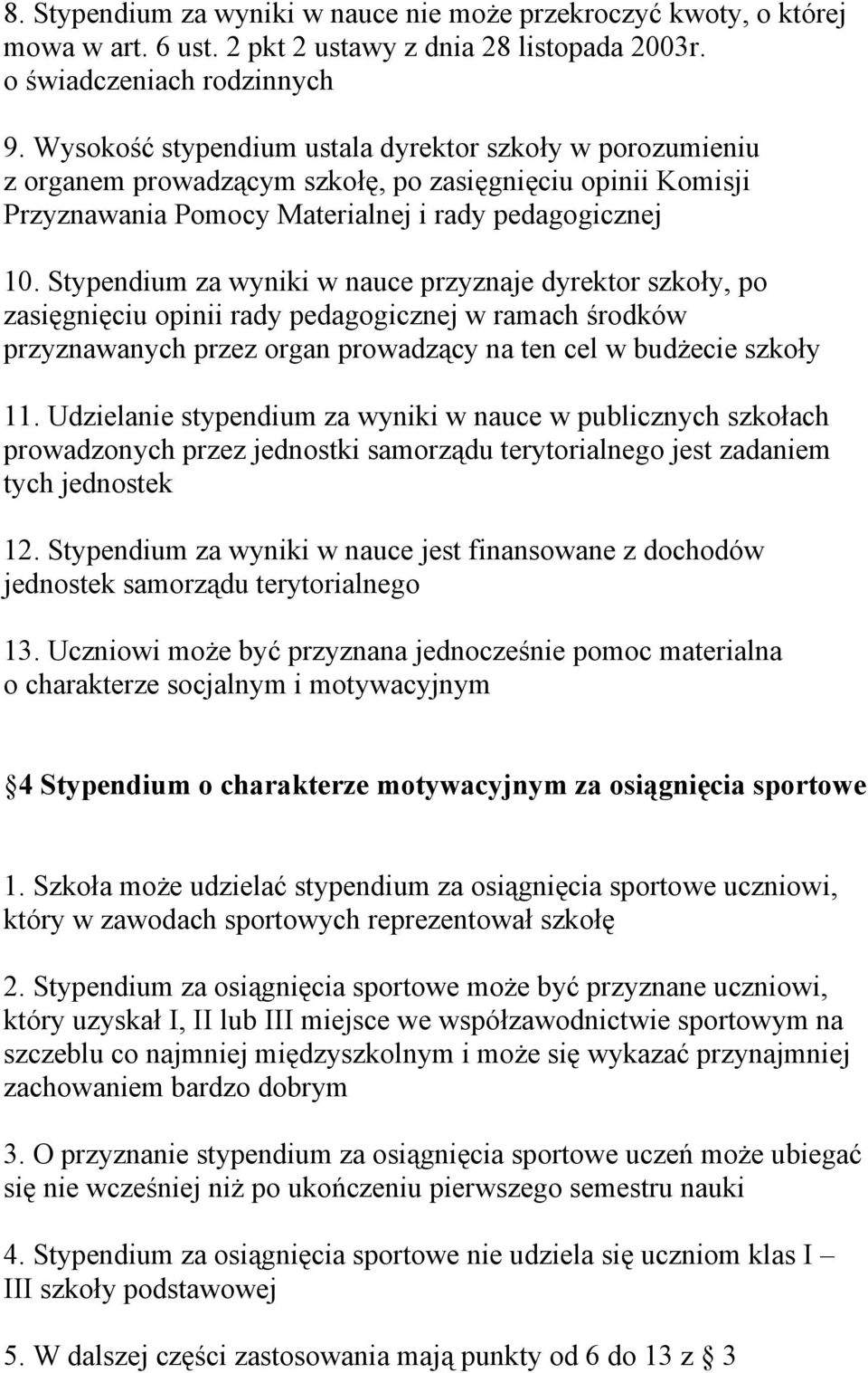 Stypendium za wyniki w nauce przyznaje dyrektor szkoły, po zasięgnięciu opinii rady pedagogicznej w ramach środków przyznawanych przez organ prowadzący na ten cel w budżecie szkoły 11.