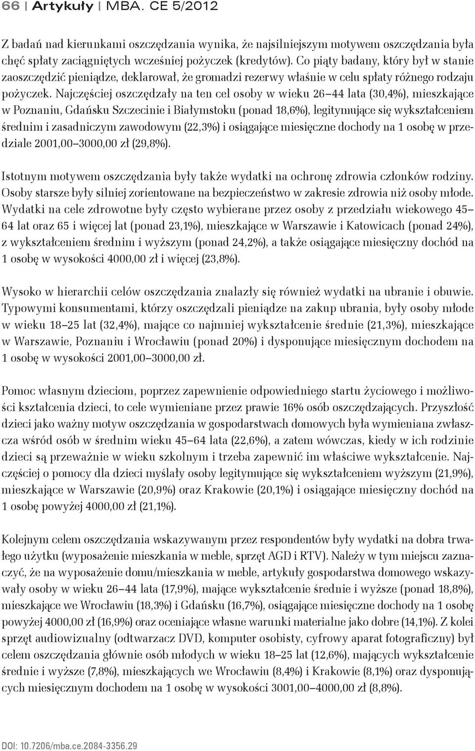 Najczęściej oszczędzały na ten cel osoby w wieku 26 44 lata (30,4%), mieszkające w Poznaniu, Gdańsku Szczecinie i Białymstoku (ponad 18,6%), legitymujące się wykształceniem średnim i zasadniczym