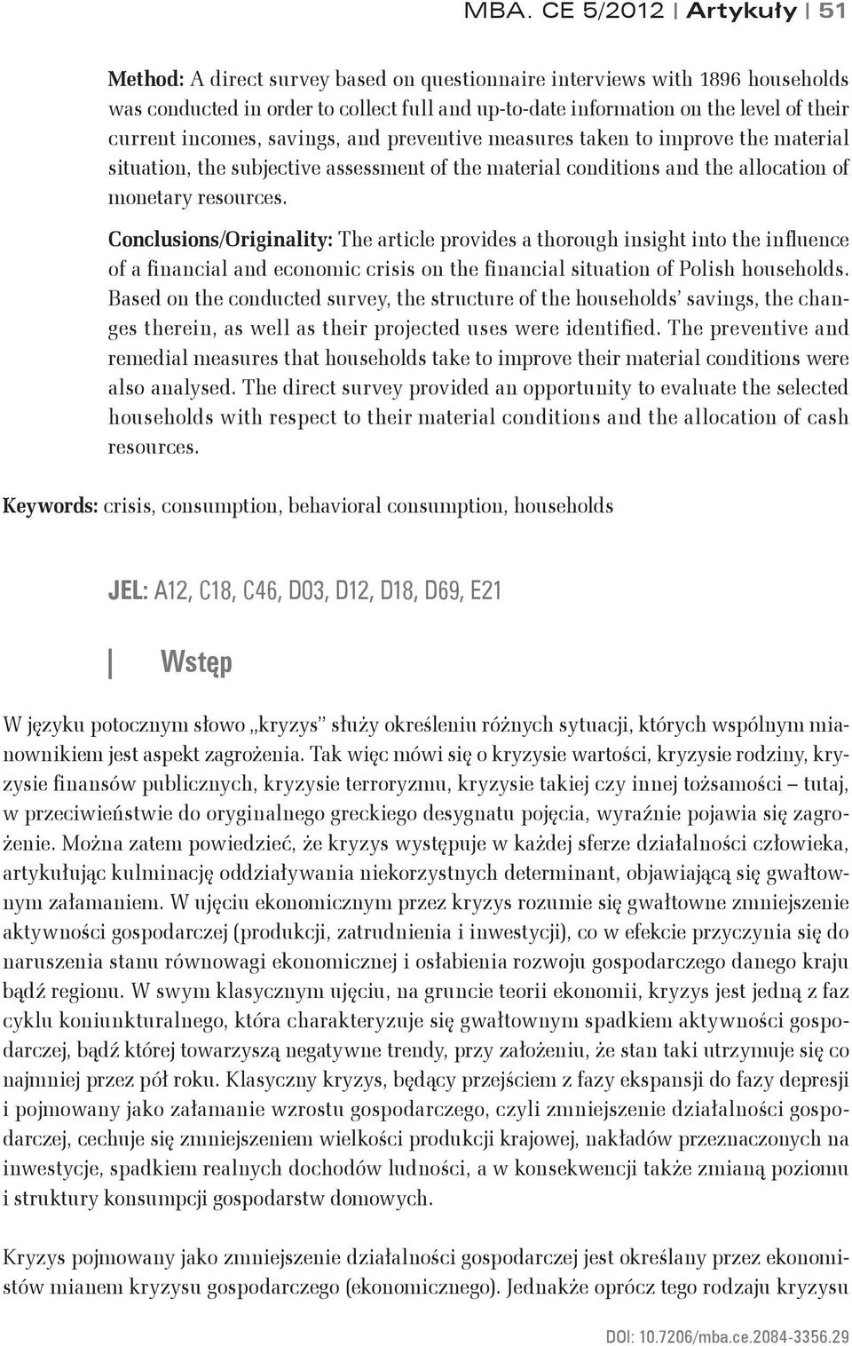 Conclusions/Originality: The article provides a thorough insight into the influence of a financial and economic crisis on the financial situation of Polish households.