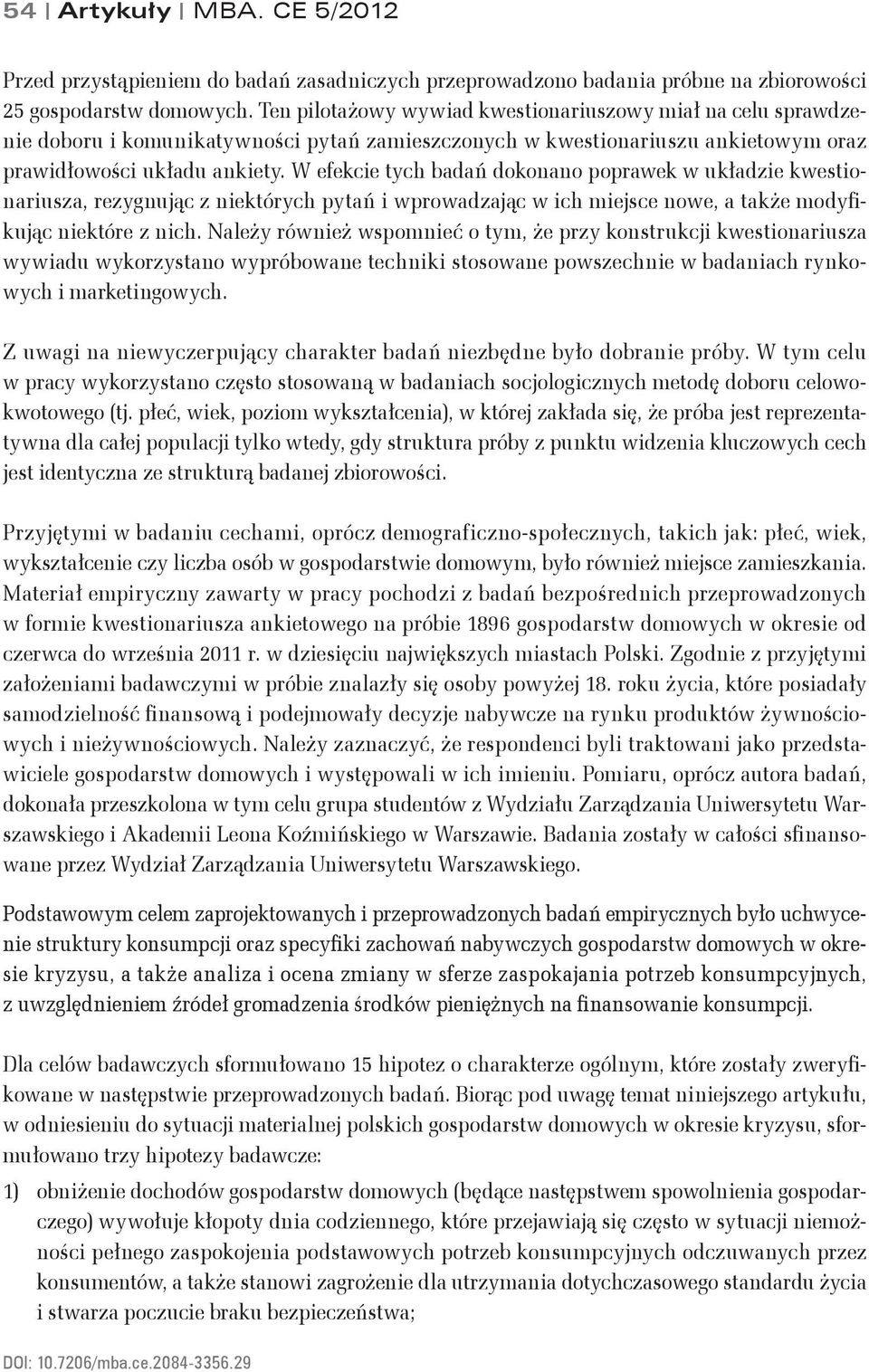 W efekcie tych badań dokonano poprawek w układzie kwestionariusza, rezygnując z niektórych pytań i wprowadzając w ich miejsce nowe, a także modyfikując niektóre z nich.