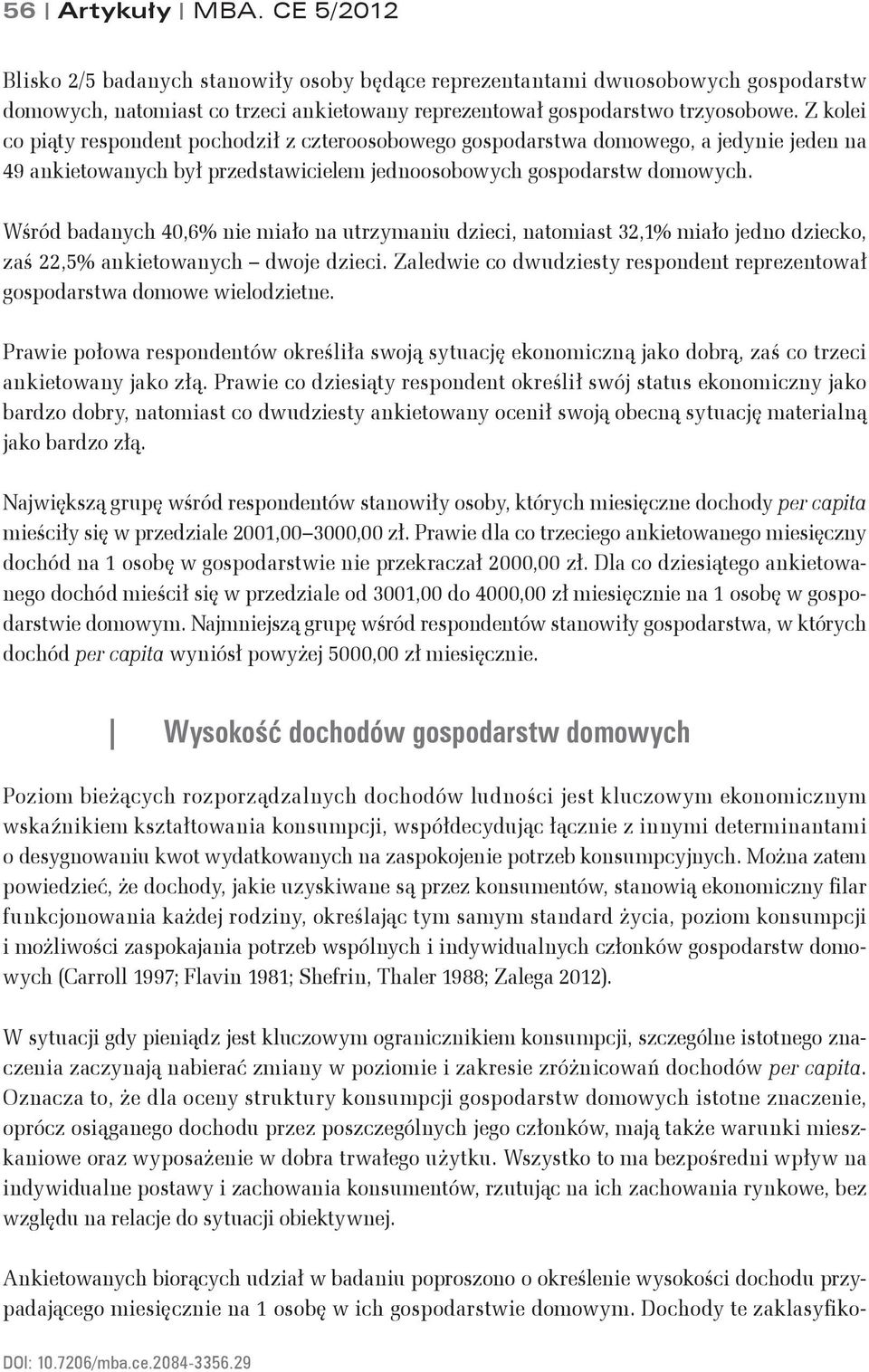 Wśród badanych 40,6% nie miało na utrzymaniu dzieci, natomiast 32,1% miało jedno dziecko, zaś 22,5% ankietowanych dwoje dzieci.