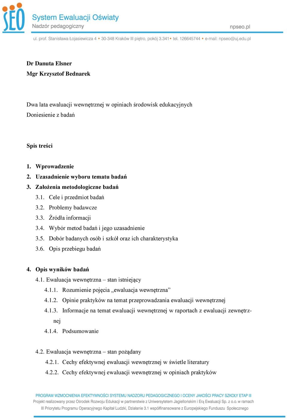 Dobór badanych osób i szkół oraz ich charakterystyka 3.6. Opis przebiegu badań 4. Opis wyników badań 4.1. Ewaluacja wewnętrzna stan istniejący 4.1.1. Rozumienie pojęcia ewaluacja wewnętrzna 4.1.2.