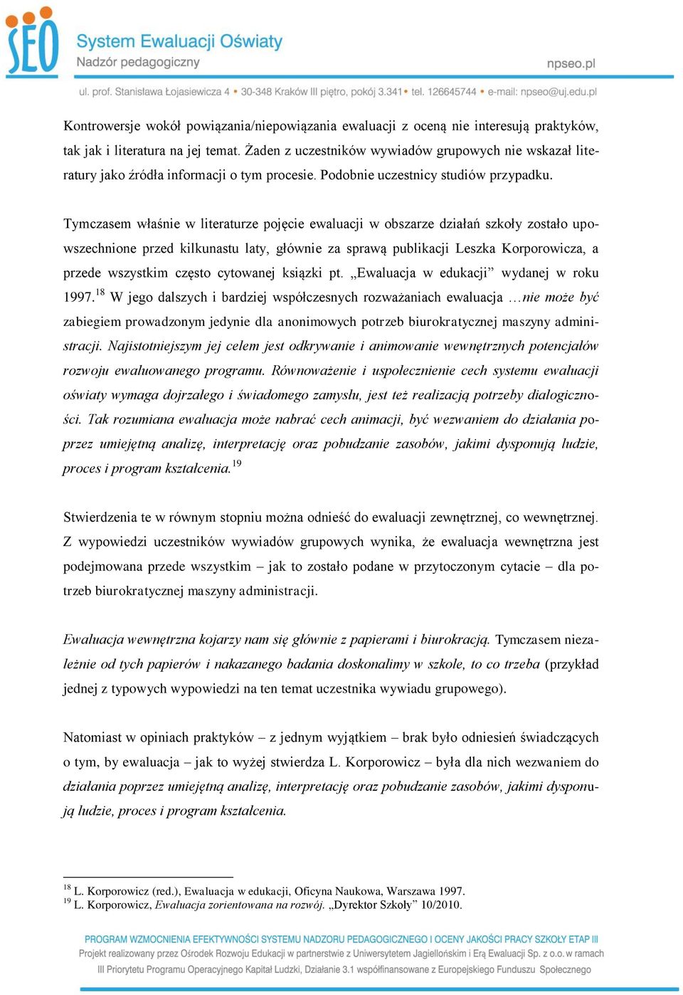 Tymczasem właśnie w literaturze pojęcie ewaluacji w obszarze działań szkoły zostało upowszechnione przed kilkunastu laty, głównie za sprawą publikacji Leszka Korporowicza, a przede wszystkim często