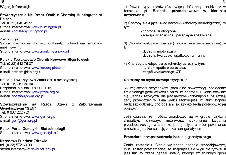 (0 22) 642 75 07 Strona internetowa: www.idn.org.pl/tzchm e-mail: ptchnm@idn.org.pl Polskie Towarzystwo Walki z Mukowiscydozą Tel.