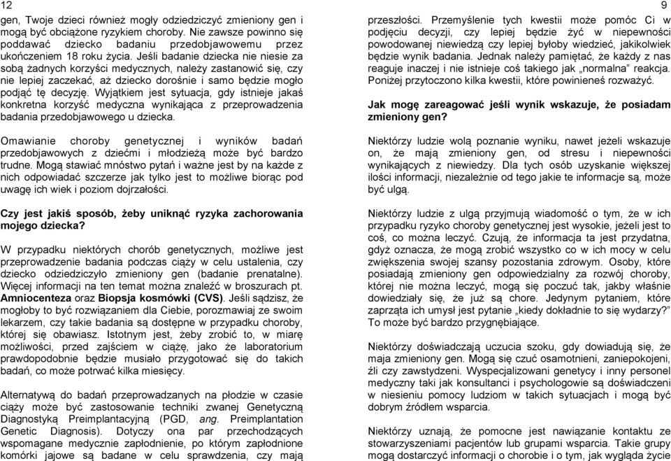 Wyjątkiem jest sytuacja, gdy istnieje jakaś konkretna korzyść medyczna wynikająca z przeprowadzenia badania przedobjawowego u dziecka.