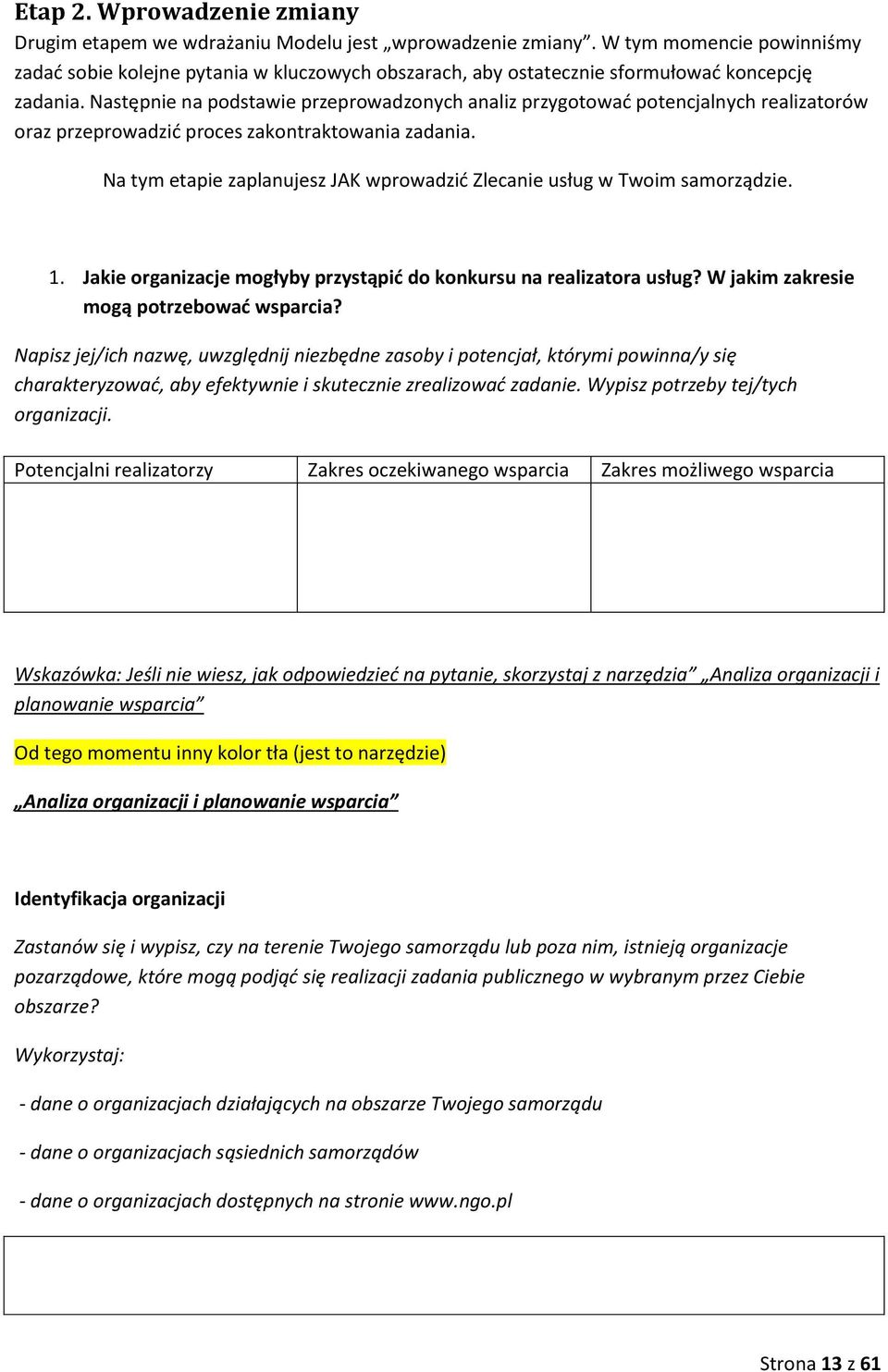 Następnie na podstawie przeprowadzonych analiz przygotować potencjalnych realizatorów oraz przeprowadzić proces zakontraktowania zadania.