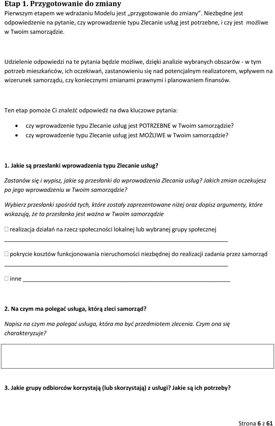 Udzielenie odpowiedzi na te pytania będzie możliwe, dzięki analizie wybranych obszarów - w tym potrzeb mieszkańców, ich oczekiwań, zastanowieniu się nad potencjalnym realizatorem, wpływem na